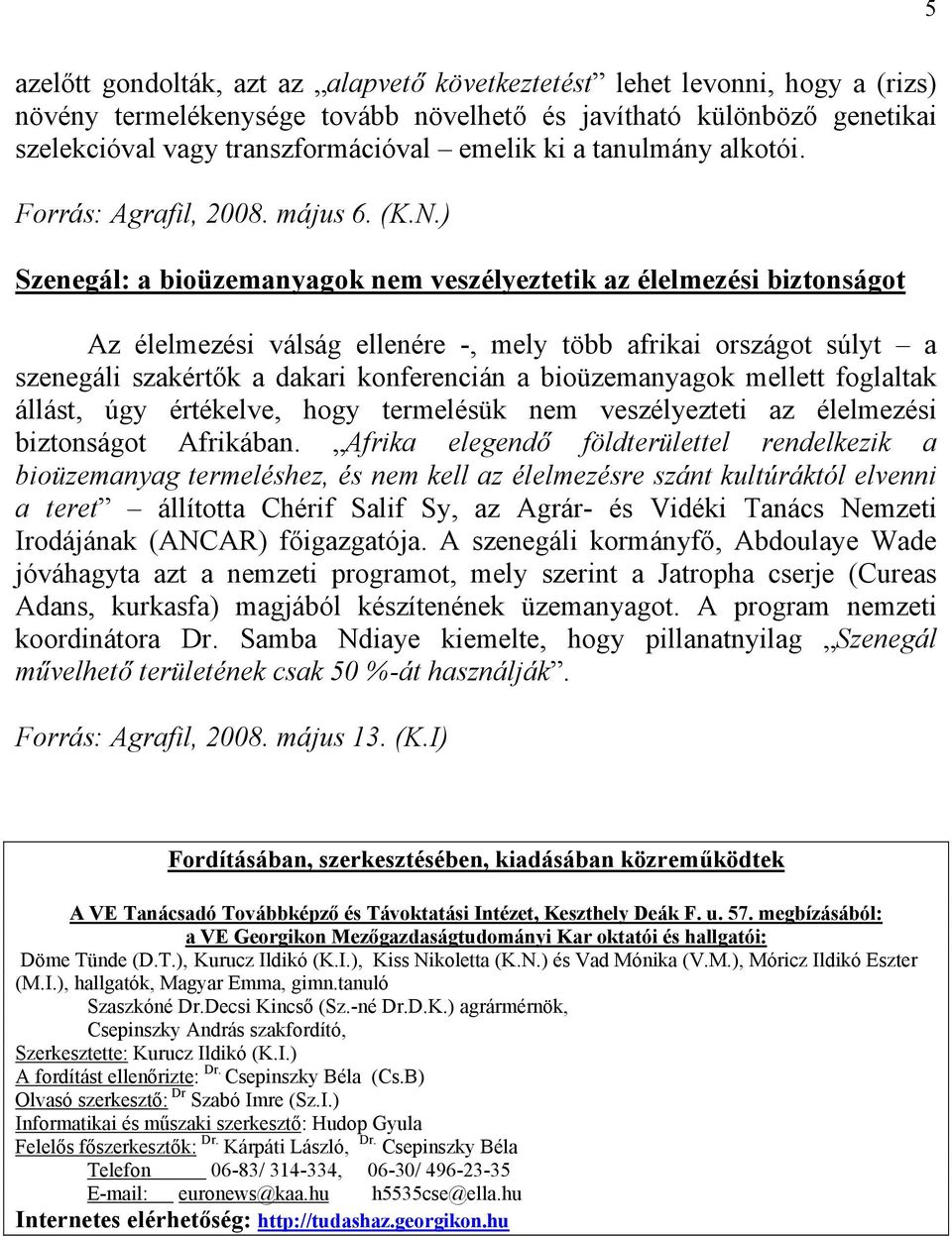 ) Szenegál: a bioüzemanyagok nem veszélyeztetik az élelmezési biztonságot Az élelmezési válság ellenére -, mely több afrikai országot súlyt a szenegáli szakértők a dakari konferencián a