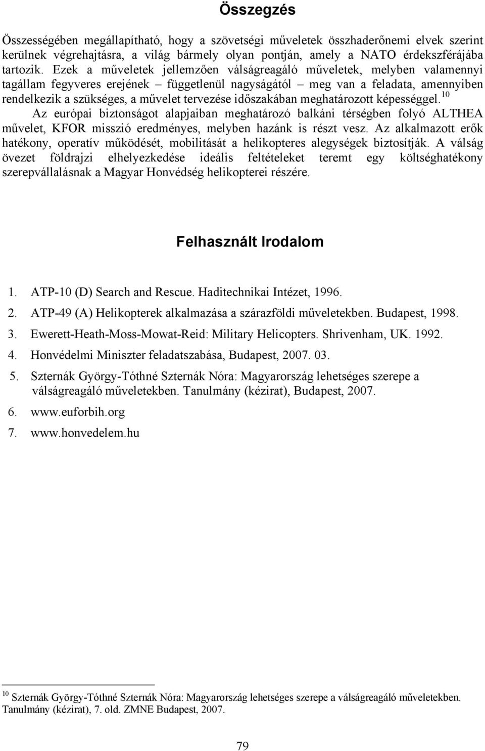 időszakában meghatározott képességgel. 10 Az európai biztonságot alapjaiban meghatározó balkáni térségben folyó ALTHEA művelet, KFOR misszió eredményes, melyben hazánk is részt vesz.