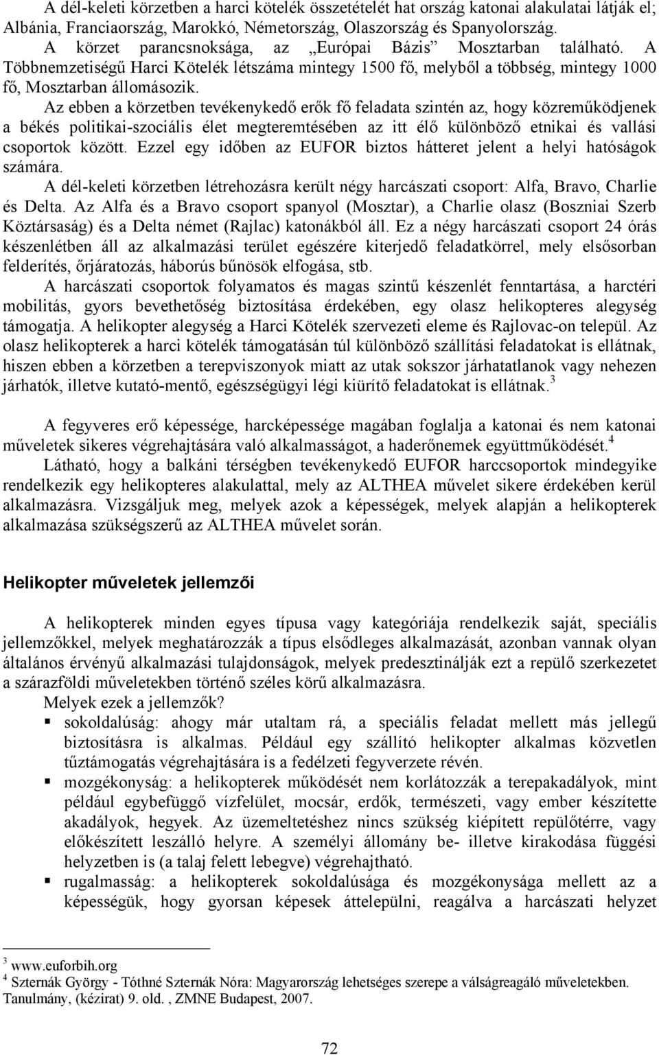 Az ebben a körzetben tevékenykedő erők fő feladata szintén az, hogy közreműködjenek a békés politikai-szociális élet megteremtésében az itt élő különböző etnikai és vallási csoportok között.