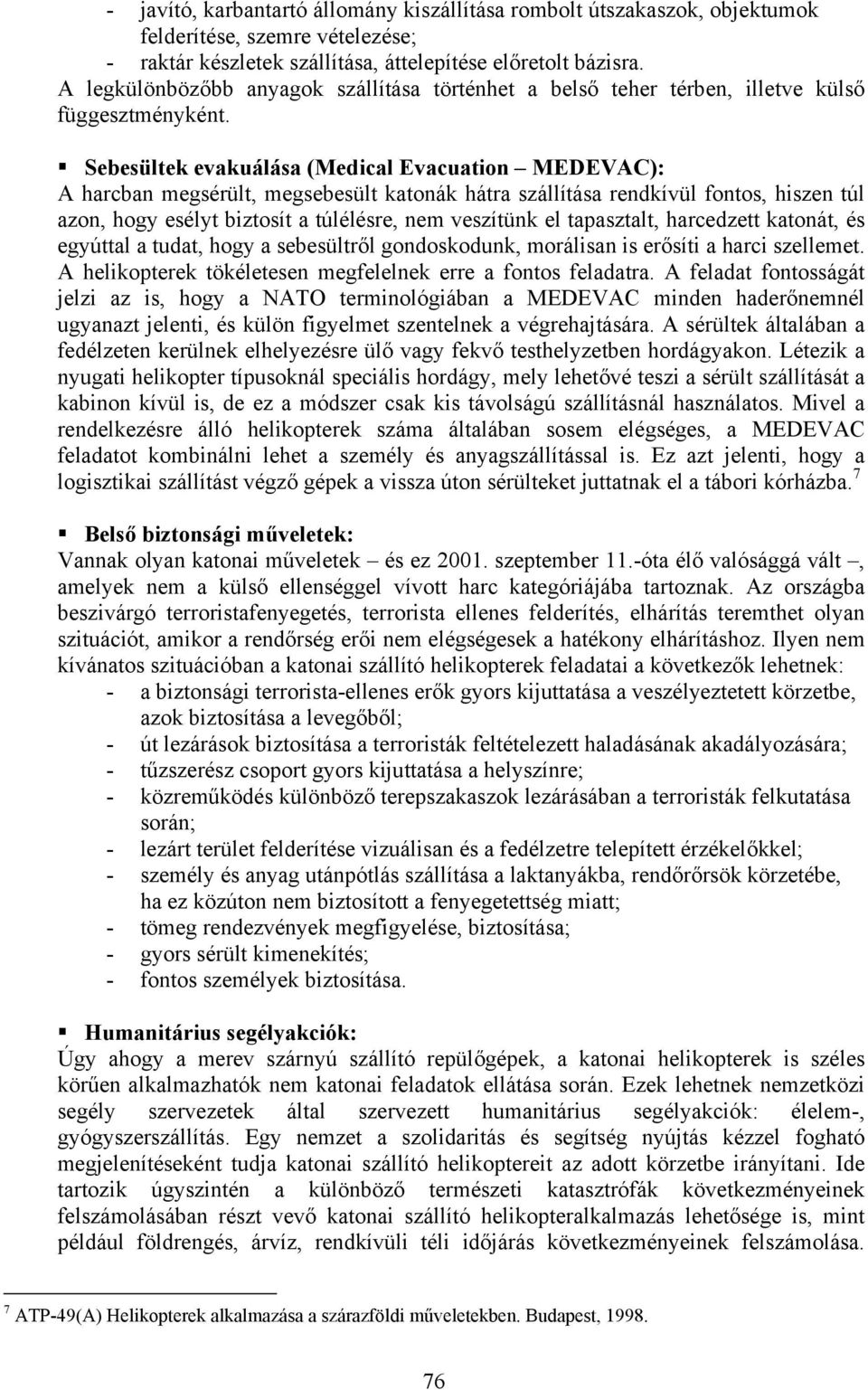 Sebesültek evakuálása (Medical Evacuation MEDEVAC): A harcban megsérült, megsebesült katonák hátra szállítása rendkívül fontos, hiszen túl azon, hogy esélyt biztosít a túlélésre, nem veszítünk el