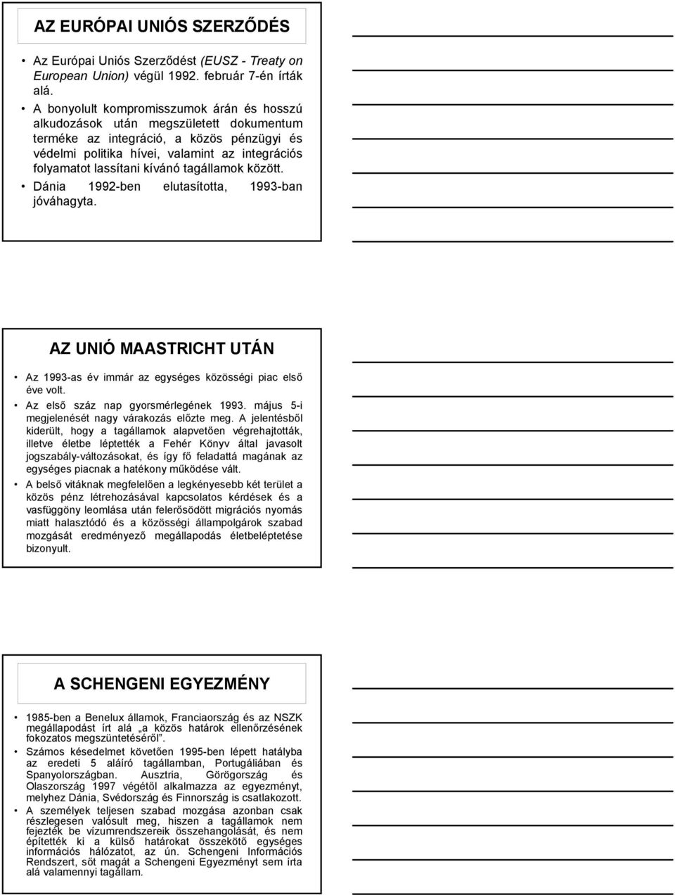 kívánó tagállamok között. Dánia 1992-ben elutasította, 1993-ban jóváhagyta. AZ UNIÓ MAASTRICHT UTÁN Az 1993-as év immár az egységes közösségi piac első éve volt. Az első száz nap gyorsmérlegének 1993.