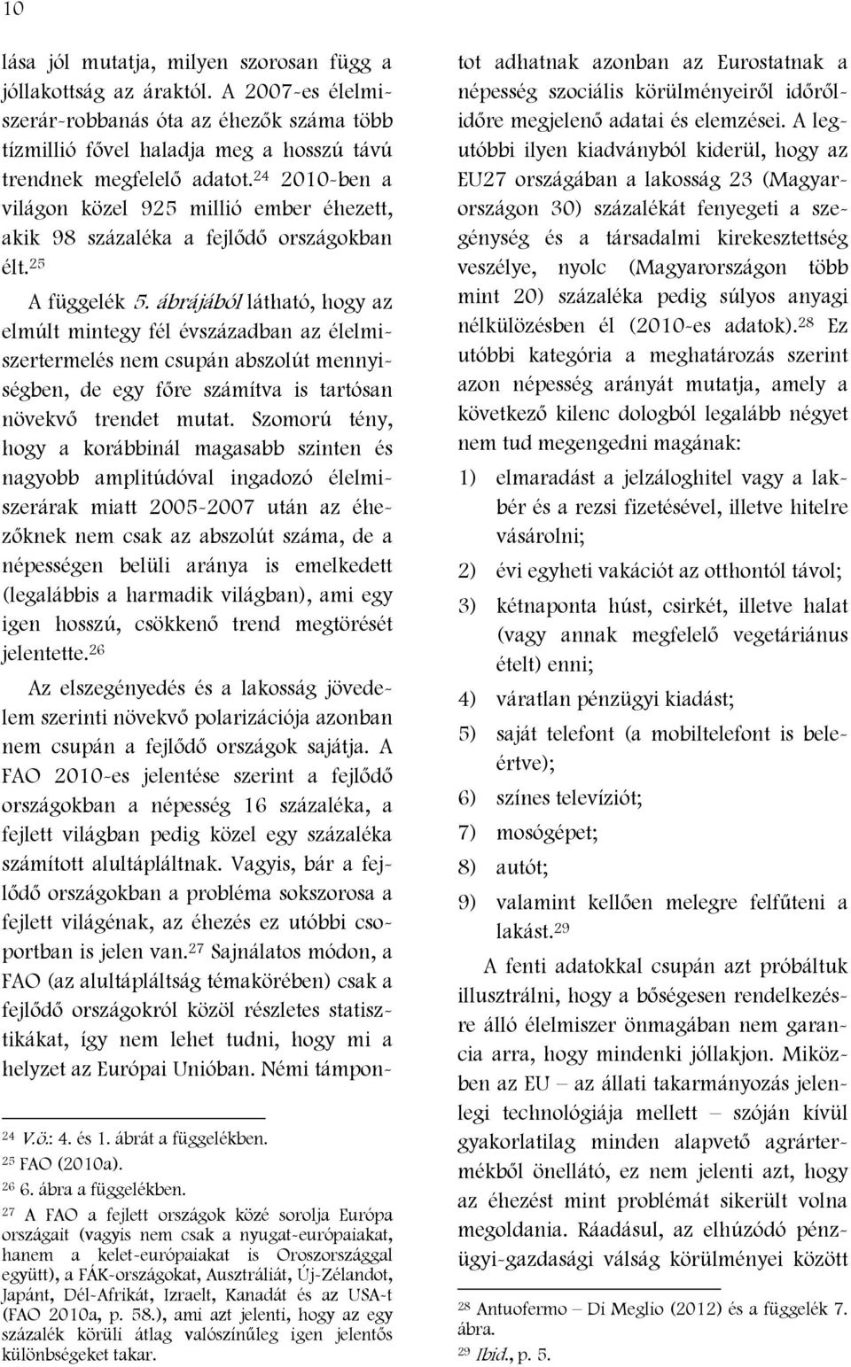 ábrájából látható, hogy az elmúlt mintegy fél évszázadban az élelmiszertermelés nem csupán abszolút mennyiségben, de egy főre számítva is tartósan növekvő trendet mutat.