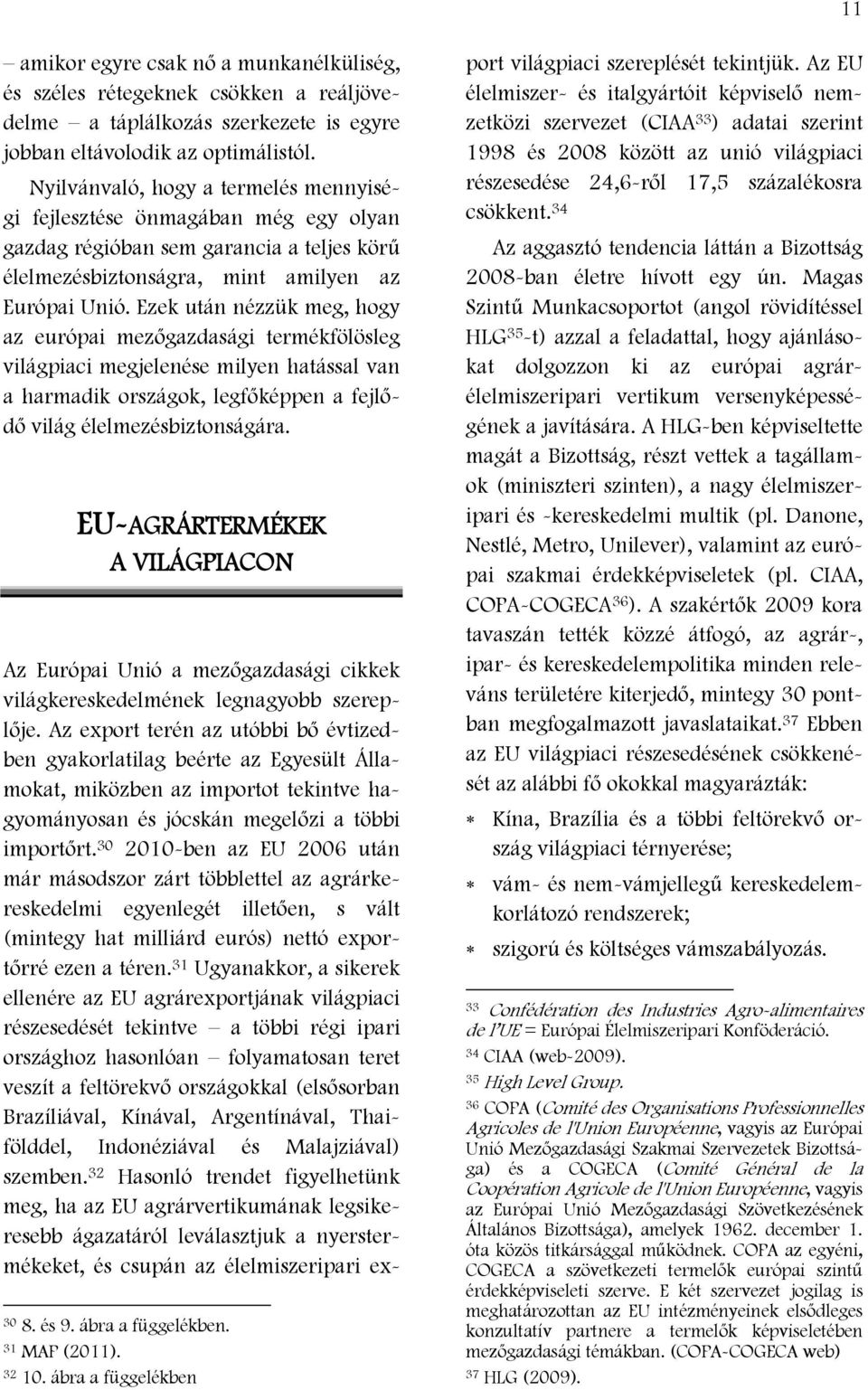 Ezek után nézzük meg, hogy az európai mezőgazdasági termékfölösleg világpiaci megjelenése milyen hatással van a harmadik országok, legfőképpen a fejlődő világ élelmezésbiztonságára.