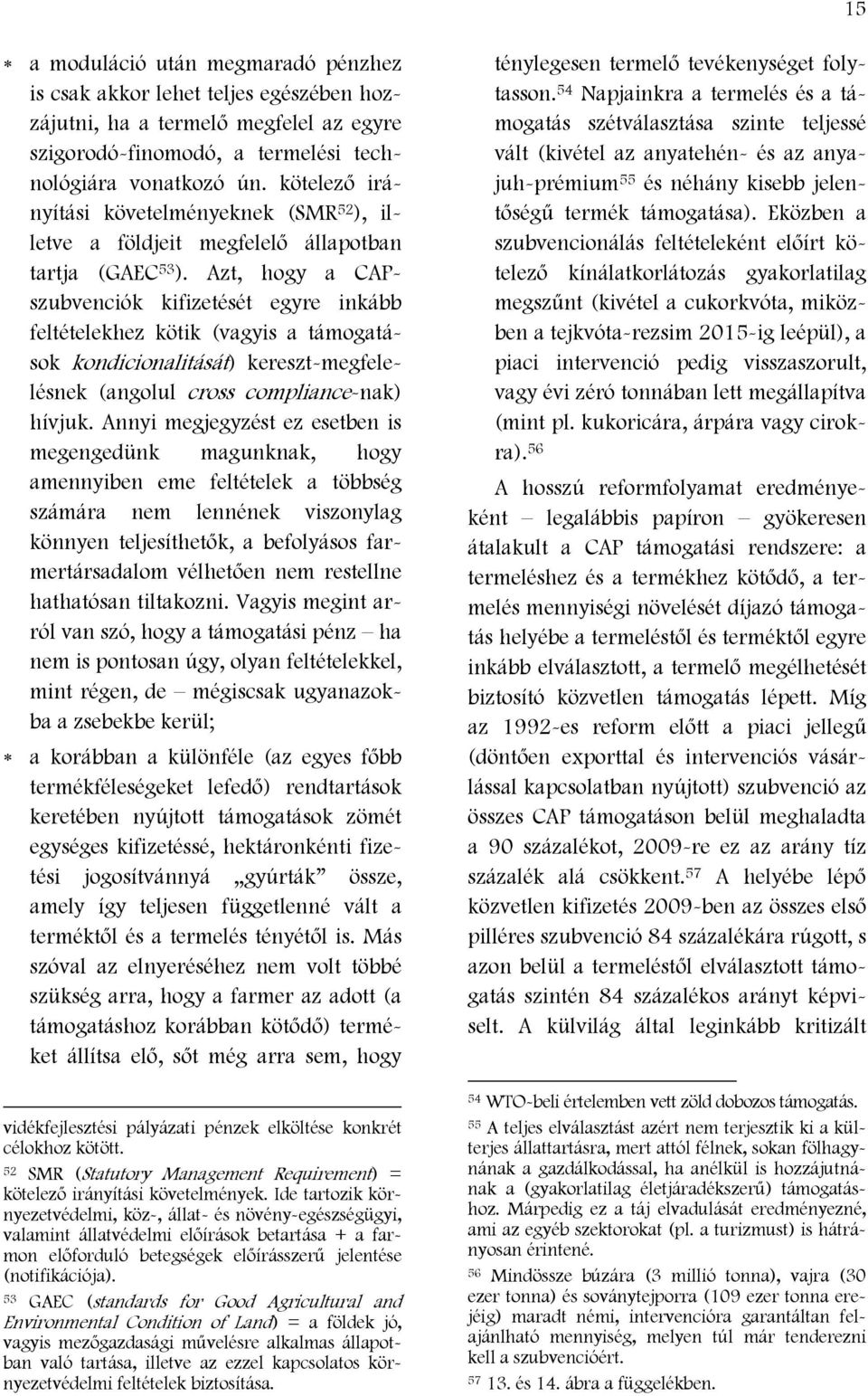 Azt, hogy a CAPszubvenciók kifizetését egyre inkább feltételekhez kötik (vagyis a támogatások kondicionalitását) kereszt-megfelelésnek (angolul cross compliance-nak) hívjuk.