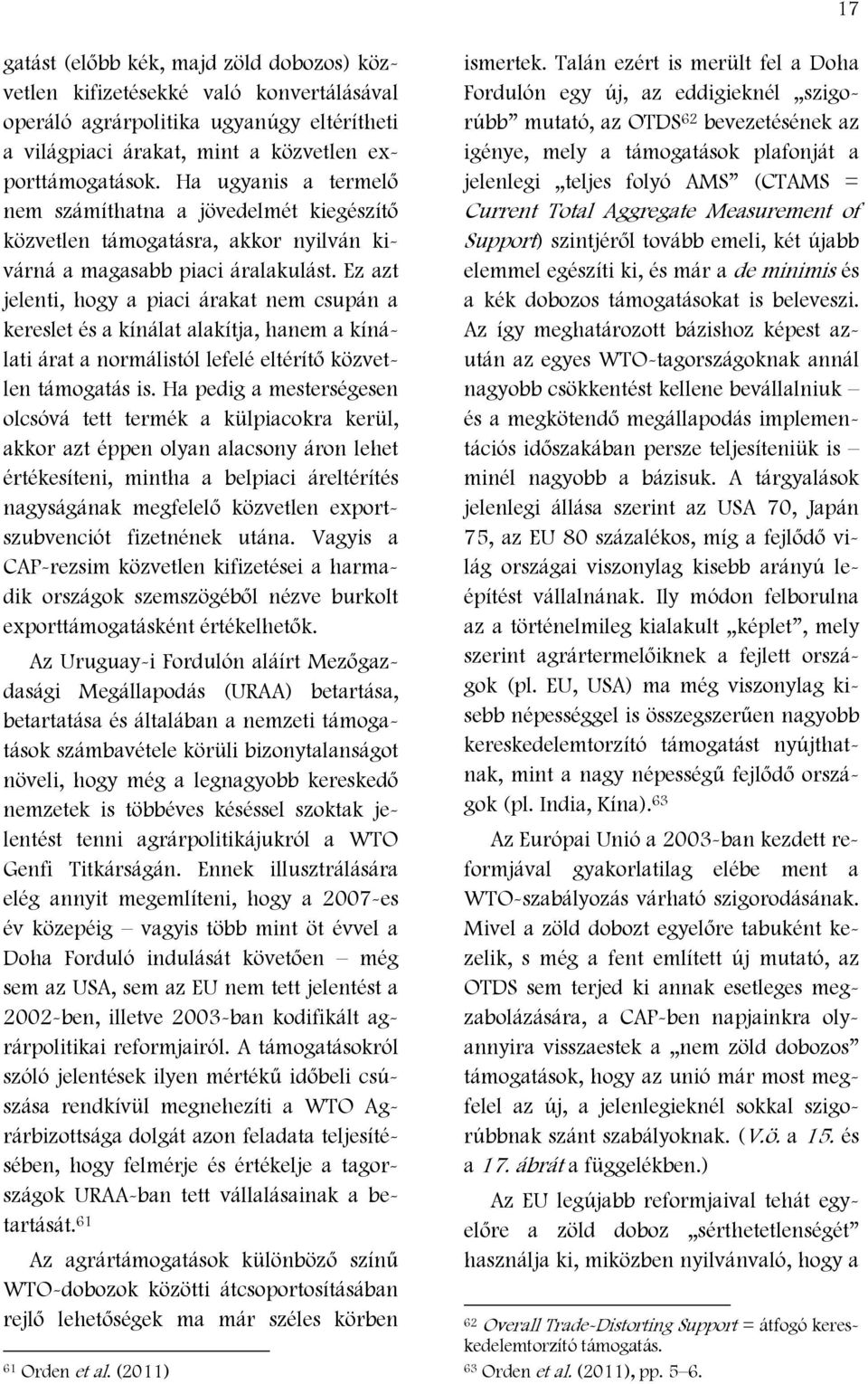 Ez azt jelenti, hogy a piaci árakat nem csupán a kereslet és a kínálat alakítja, hanem a kínálati árat a normálistól lefelé eltérítő közvetlen támogatás is.