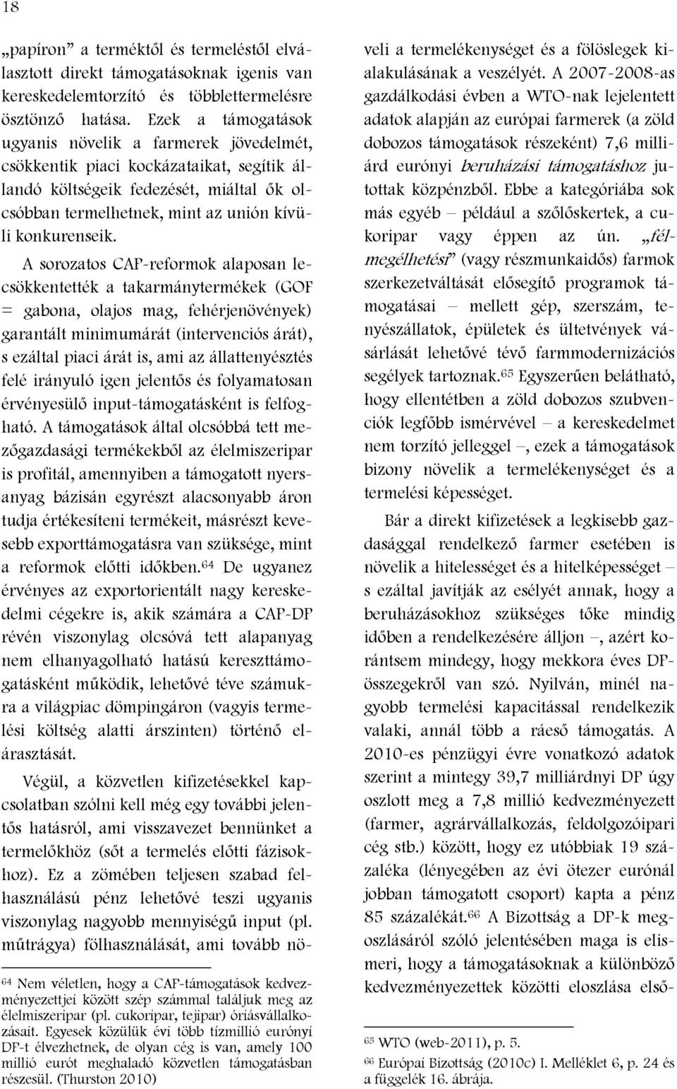 A sorozatos CAP-reformok alaposan lecsökkentették a takarmánytermékek (GOF = gabona, olajos mag, fehérjenövények) garantált minimumárát (intervenciós árát), s ezáltal piaci árát is, ami az