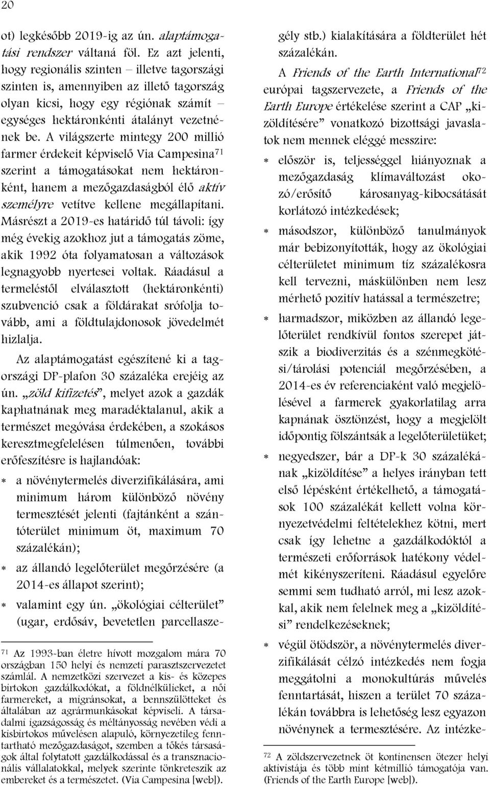 A világszerte mintegy 200 millió farmer érdekeit képviselő Via Campesina 71 szerint a támogatásokat nem hektáronként, hanem a mezőgazdaságból élő aktív személyre vetítve kellene megállapítani.