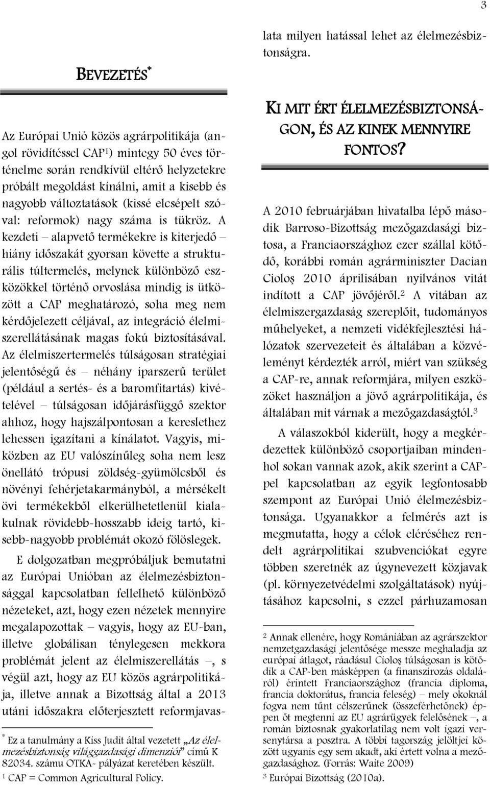 A kezdeti alapvető termékekre is kiterjedő hiány időszakát gyorsan követte a strukturális túltermelés, melynek különböző eszközökkel történő orvoslása mindig is ütközött a CAP meghatározó, soha meg