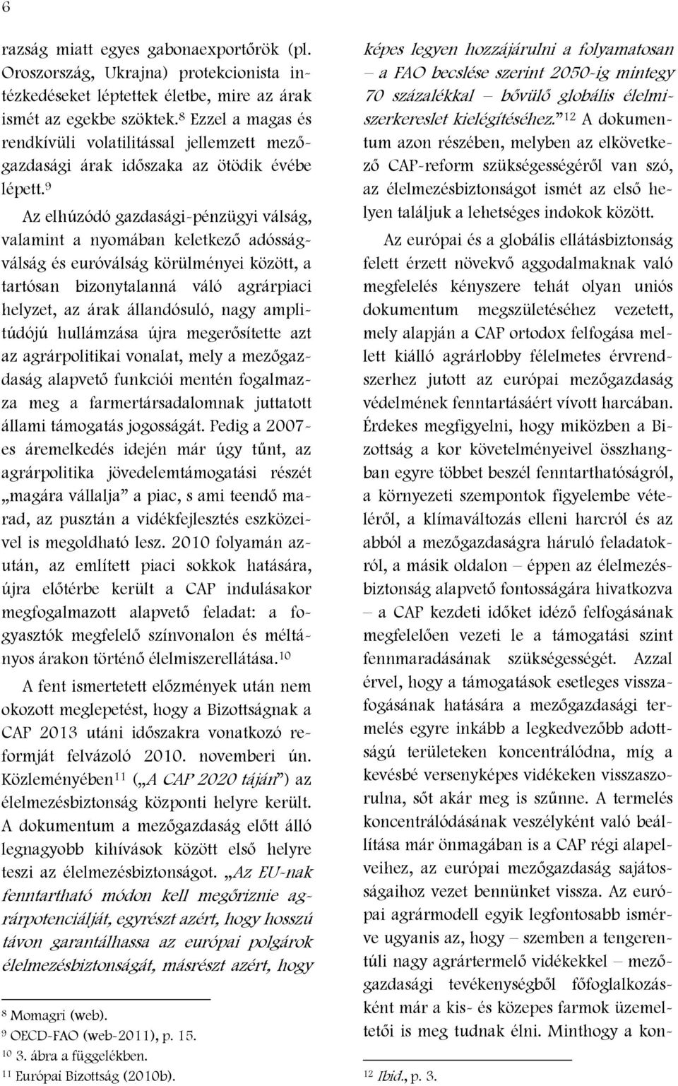 9 Az elhúzódó gazdasági-pénzügyi válság, valamint a nyomában keletkező adósságválság és euróválság körülményei között, a tartósan bizonytalanná váló agrárpiaci helyzet, az árak állandósuló, nagy