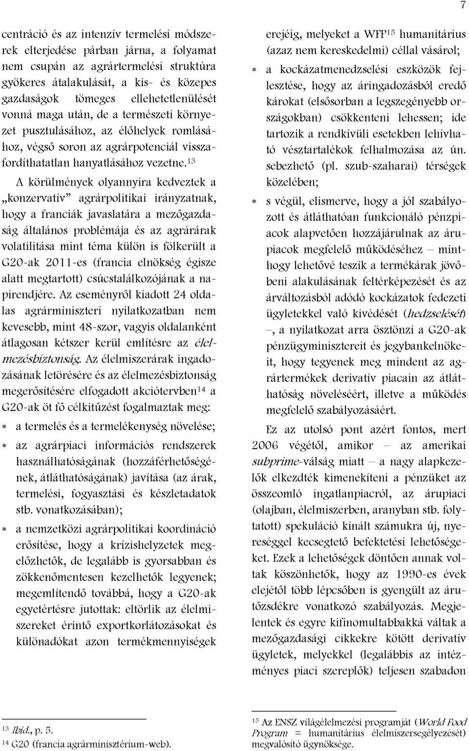 13 A körülmények olyannyira kedveztek a konzervatív agrárpolitikai irányzatnak, hogy a franciák javaslatára a mezőgazdaság általános problémája és az agrárárak volatilitása mint téma külön is