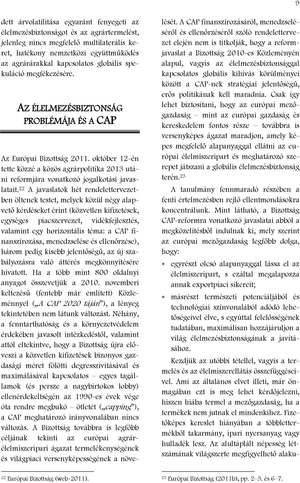 október 12-én tette közzé a közös agrárpolitika 2013 utáni reformjára vonatkozó jogalkotási javaslatait.