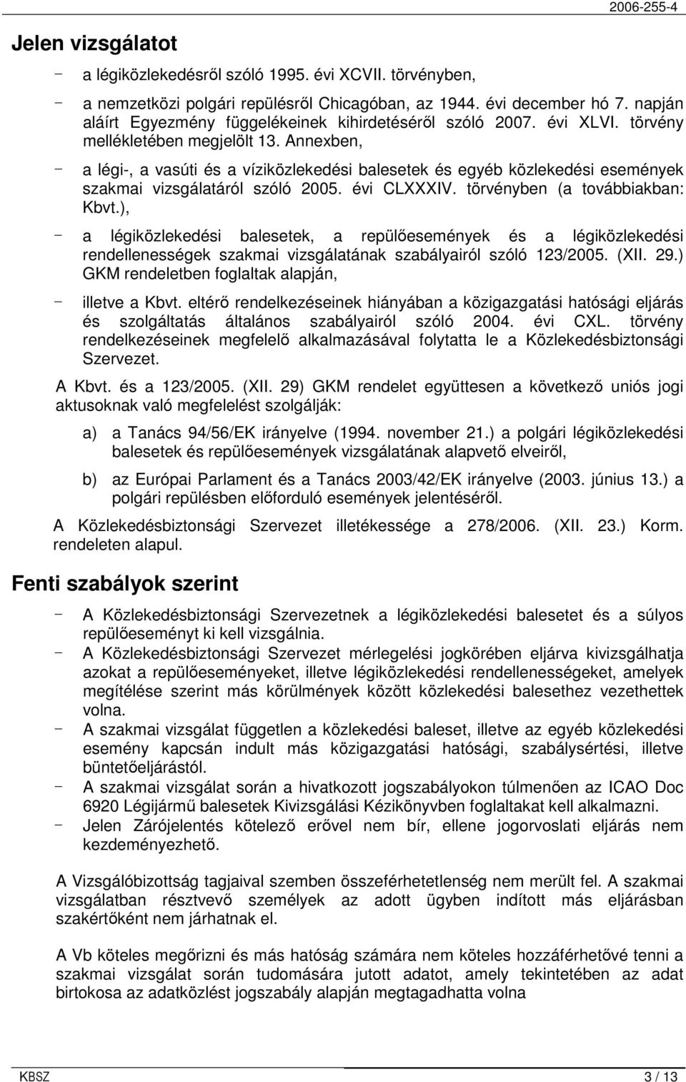 Annexben, - a légi-, a vasúti és a víziközlekedési balesetek és egyéb közlekedési események szakmai vizsgálatáról szóló 2005. évi CLXXXIV. törvényben (a továbbiakban: Kbvt.