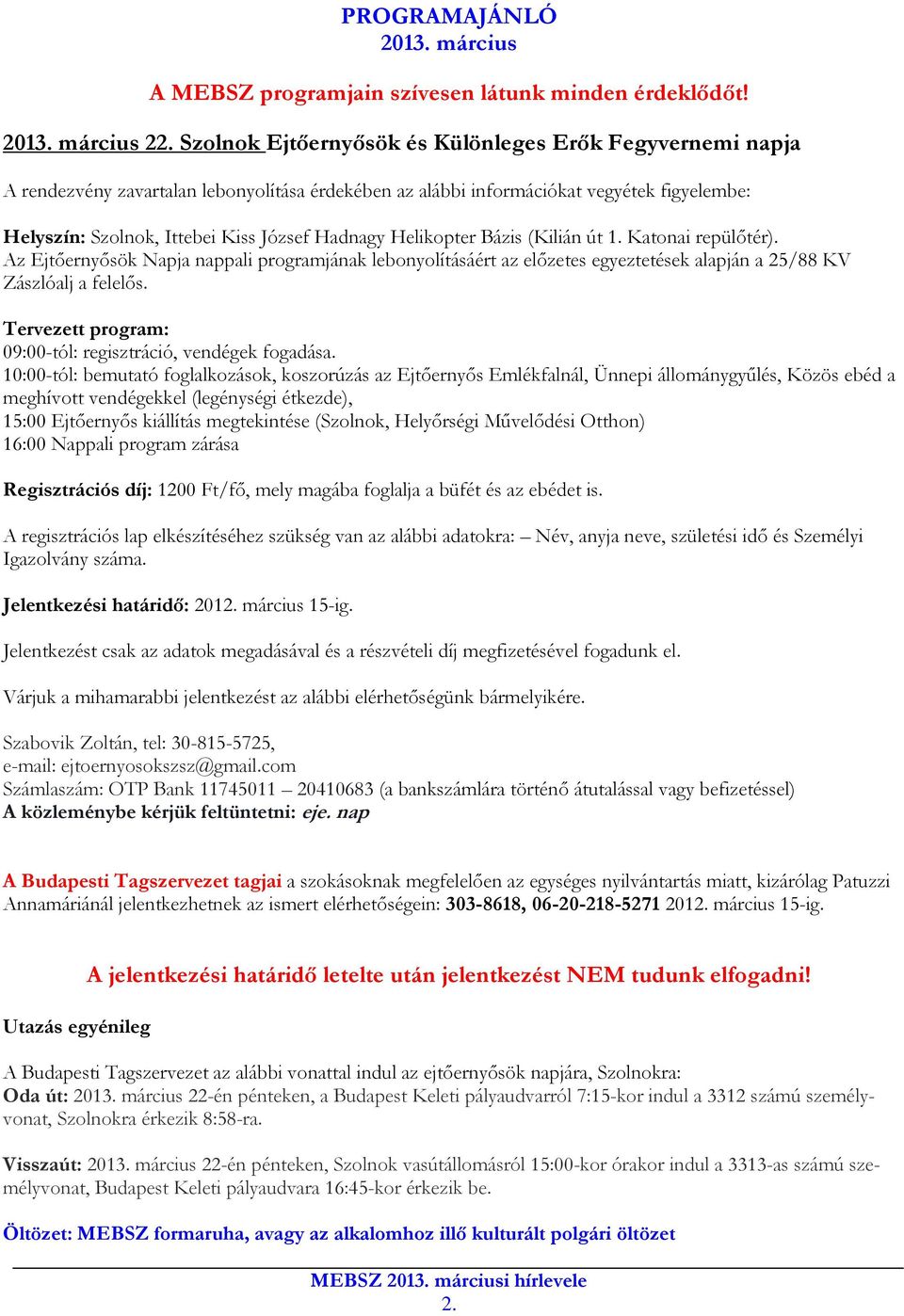 Helikopter Bázis (Kilián út 1. Katonai repülőtér). Az Ejtőernyősök Napja nappali programjának lebonyolításáért az előzetes egyeztetések alapján a 25/88 KV Zászlóalj a felelős.