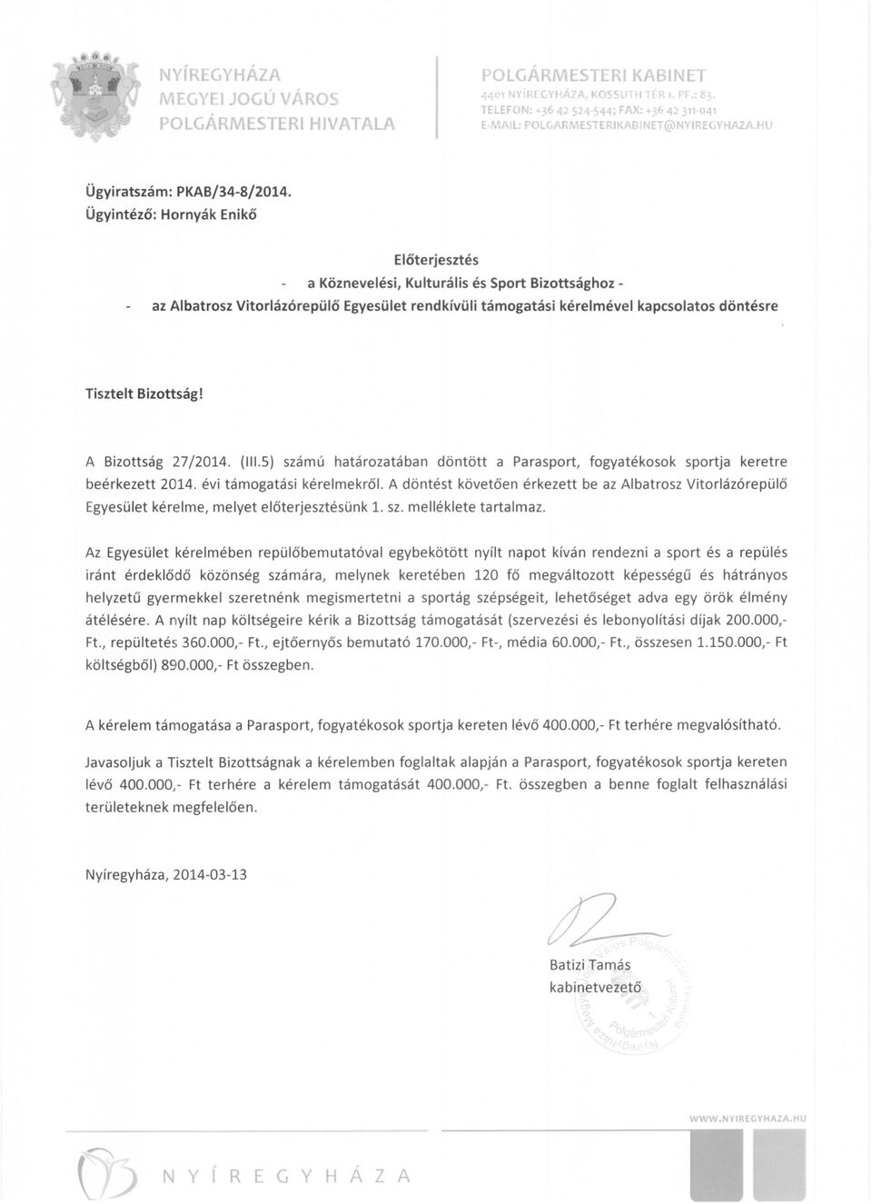 Ügyintéző: Hornyák Enikő Előterjesztés a Köznevelési, Kulturális és Sport Bizottsághoz az Albatrosz Vitorlázórepülő Egyesület rendkívüli támogatási kéreimével kapcsolatos döntésre Tisztelt Bizottság!