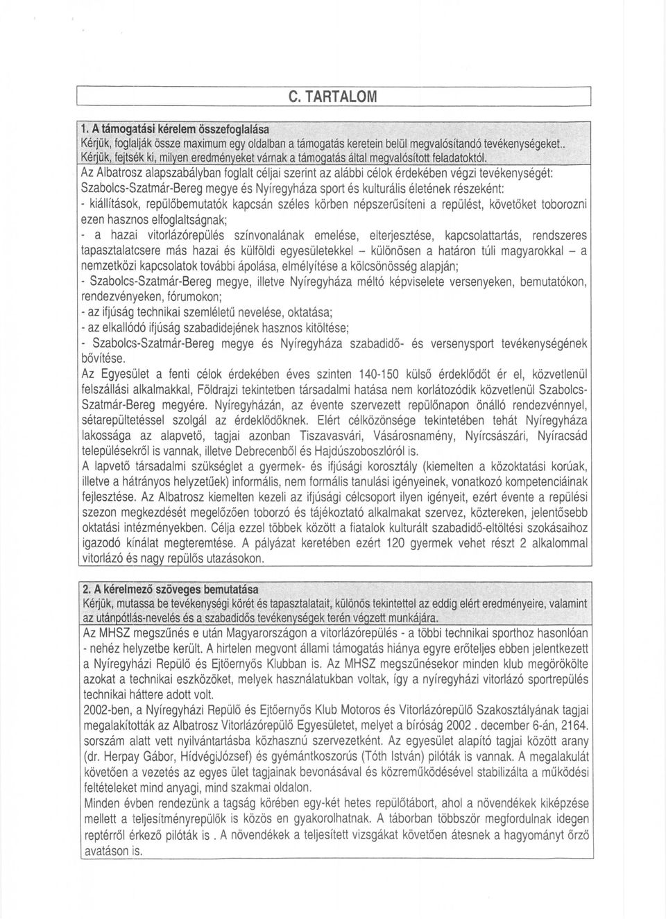 Az Albatrosz alapszabályban foglalt céljai szerint az alábbi célok érdekében végzi tevékenységét: Szabolcs-Szatmár-Bereg megye és Nyíregyháza sport és kulturális életének részeként: - kiállítások,