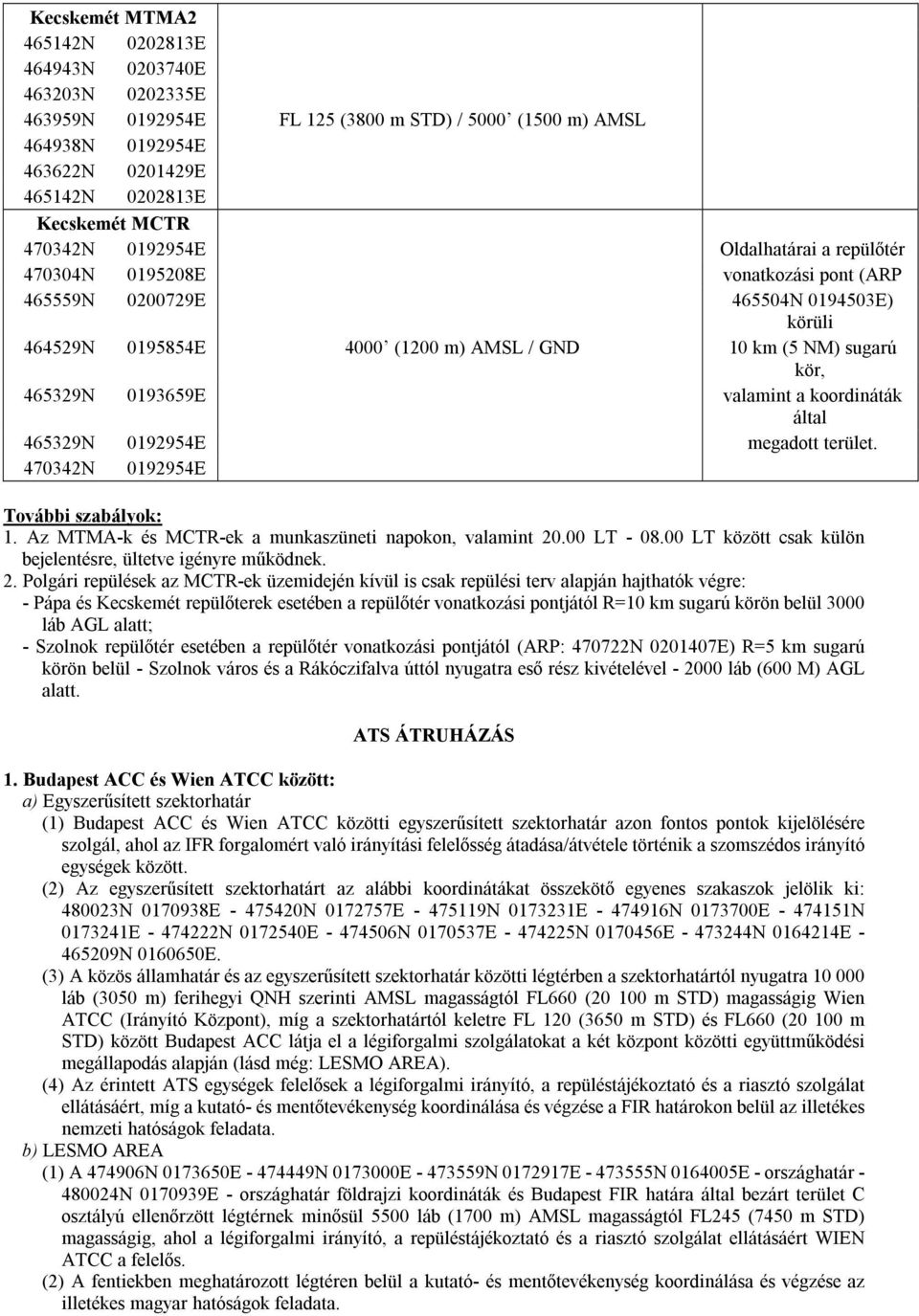 valamint a koordináták által 465329N 0192954E megadott terület. 470342N 0192954E További szabályok: 1. Az MTMA-k és MCTR-ek a munkaszüneti napokon, valamint 20.00 LT - 08.