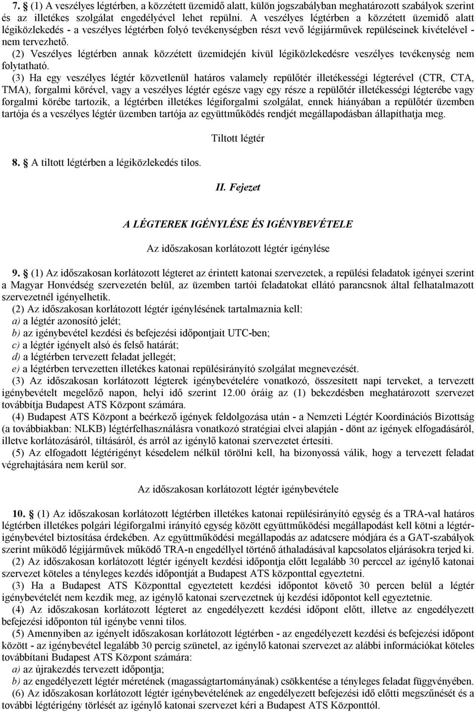 (2) Veszélyes légtérben annak közzétett üzemidején kívül légiközlekedésre veszélyes tevékenység nem folytatható.