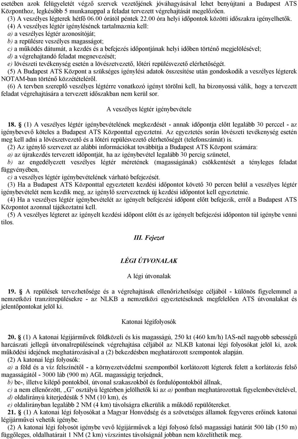 (4) A veszélyes légtér igénylésének tartalmaznia kell: a) a veszélyes légtér azonosítóját; b) a repülésre veszélyes magasságot; c) a működés dátumát, a kezdés és a befejezés időpontjának helyi időben