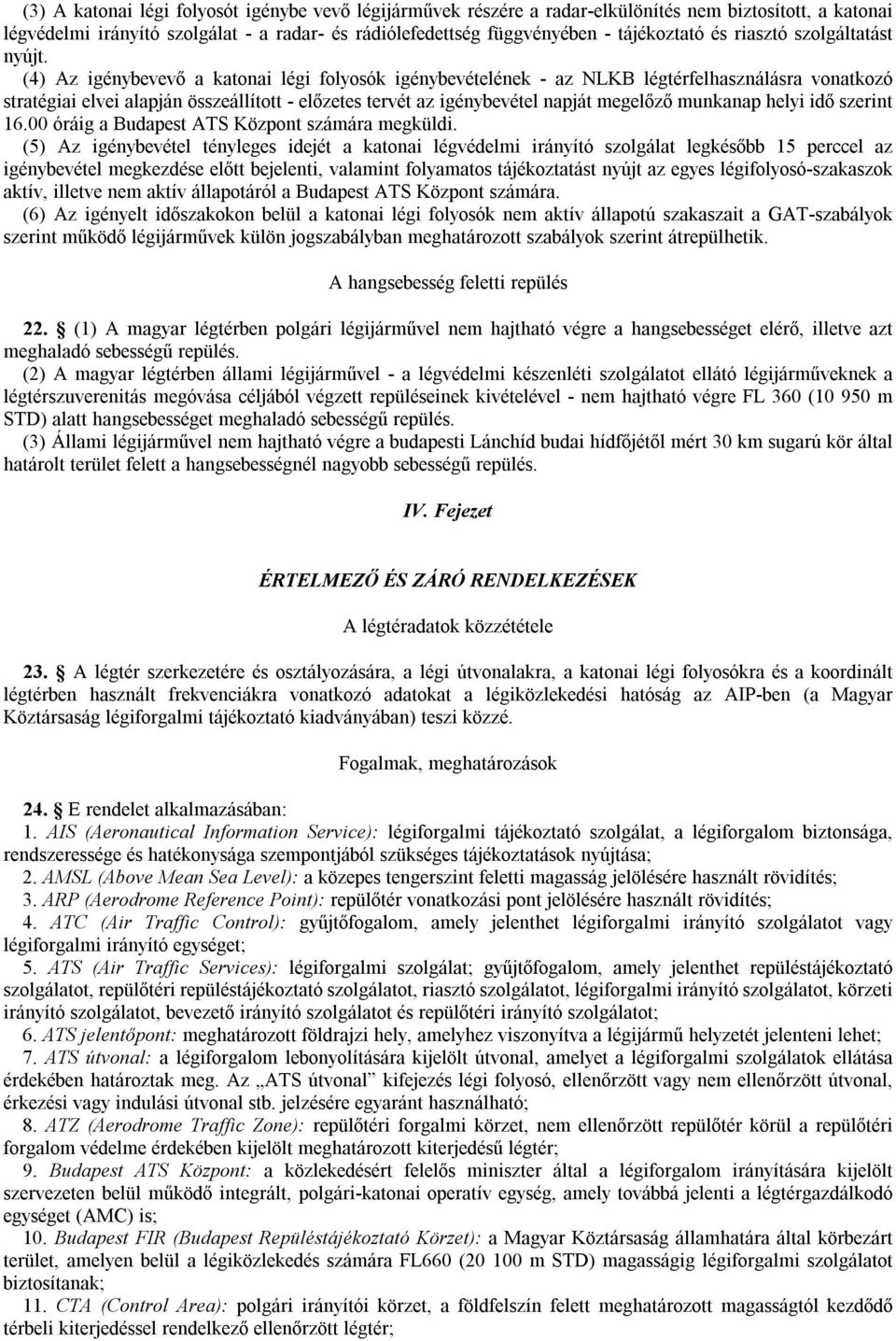 (4) Az igénybevevő a katonai légi folyosók igénybevételének - az NLKB légtérfelhasználásra vonatkozó stratégiai elvei alapján összeállított - előzetes tervét az igénybevétel napját megelőző munkanap