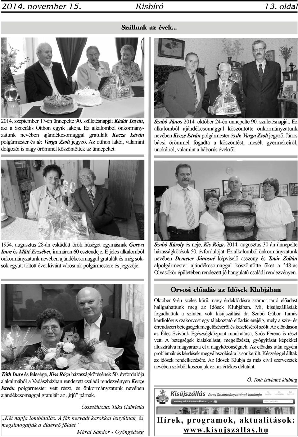 Szabó János 2014. október 24-én ünnepelte 90. születésnapját. Ez alkalomból ajándékcsomaggal köszöntötte önkormányzatunk nevében Kecze István polgármester és dr. Varga Zsolt jegyző.