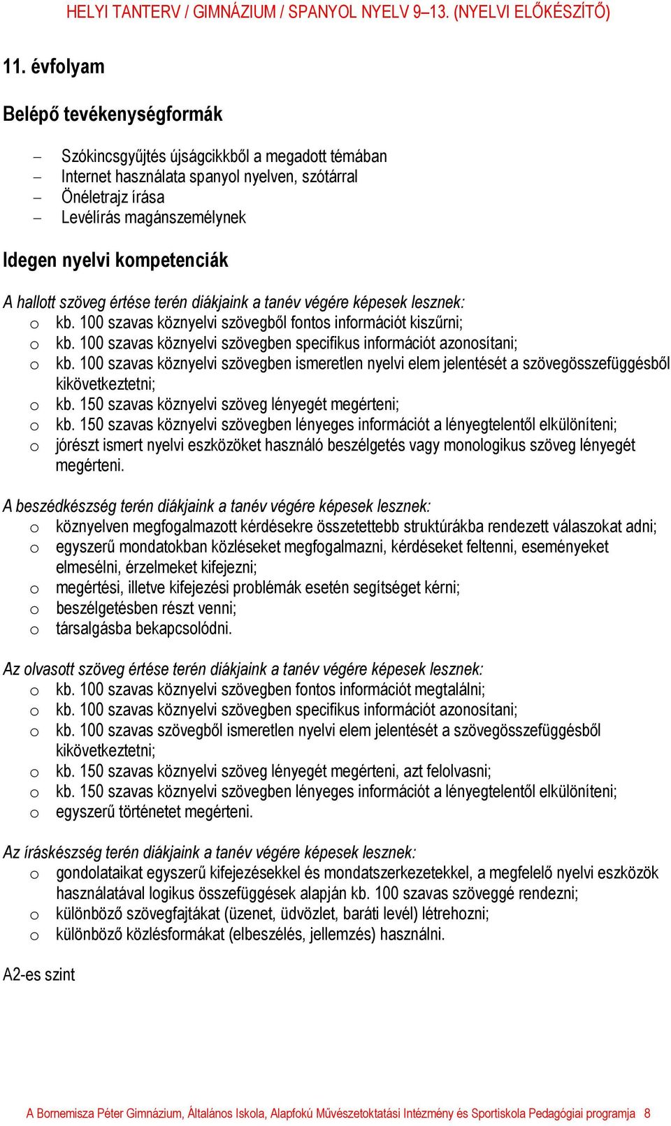 100 szavas köznyelvi szövegben specifikus információt azonosítani; o kb. 100 szavas köznyelvi szövegben ismeretlen nyelvi elem jelentését a szövegösszefüggésből kikövetkeztetni; o kb.