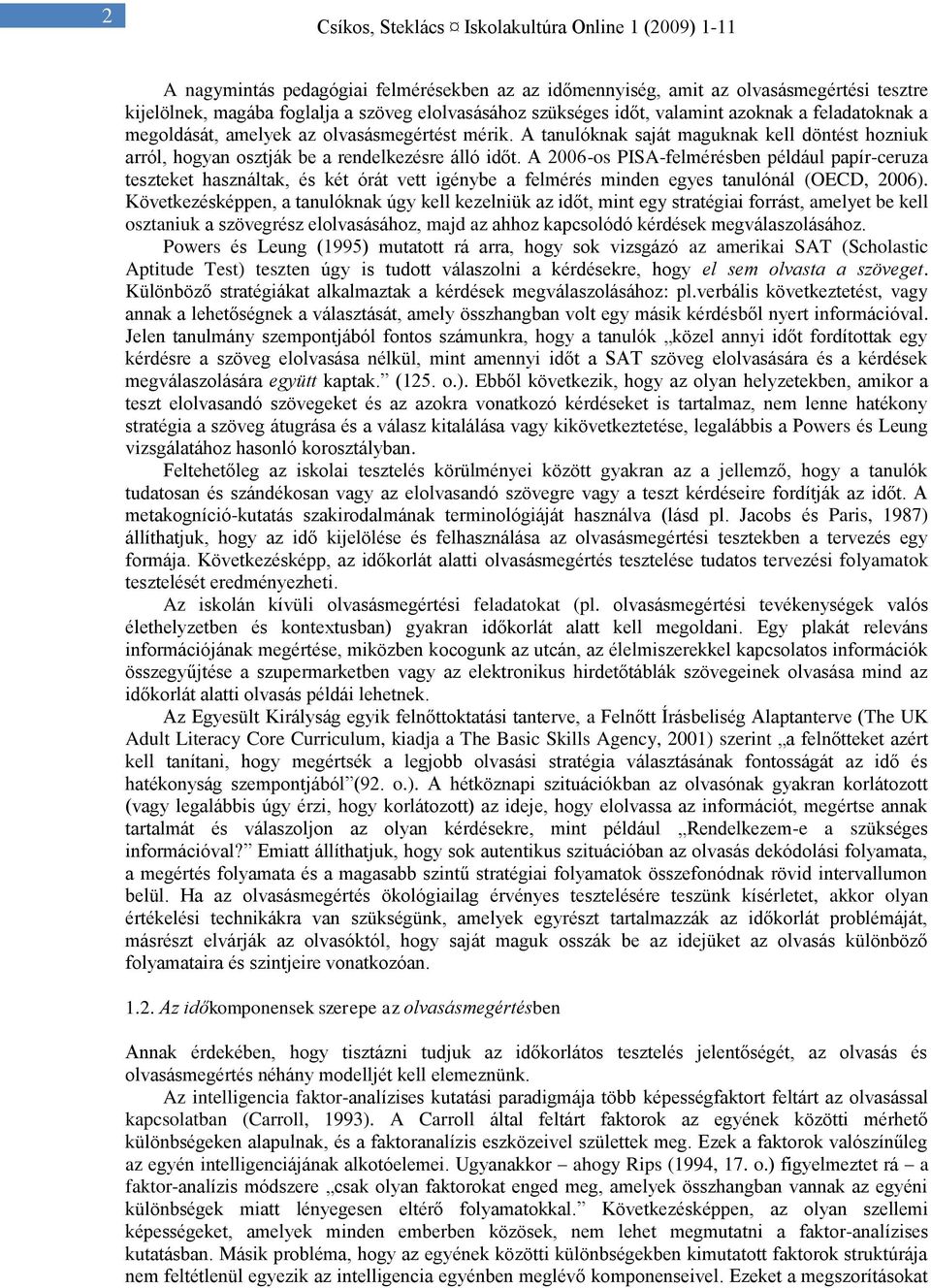 A 2006-os PISA-felmérésben például papír-ceruza teszteket használtak, és két órát vett igénybe a felmérés minden egyes tanulónál (OECD, 2006).