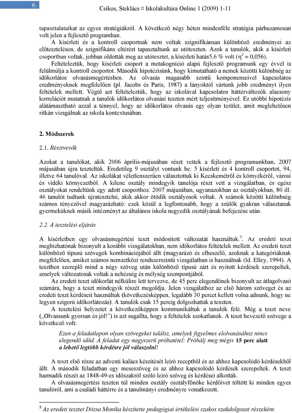 Azok a tanulók, akik a kísérleti csoportban voltak, jobban oldották meg az utótesztet, a kísérleti hatás5,6 % volt ( 2 = 0,056).