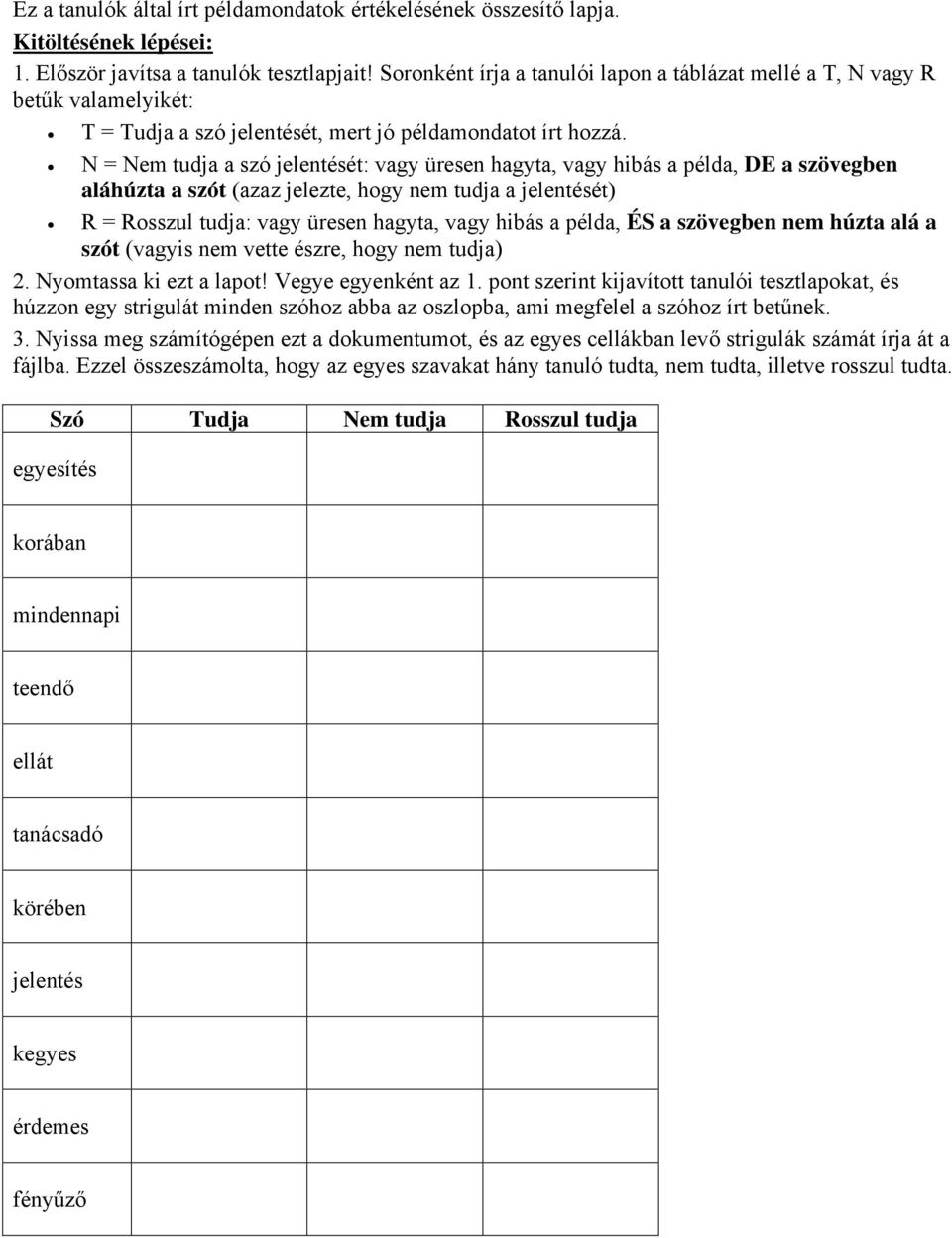 N = Nem tudja a szó jelentését: vagy üresen hagyta, vagy hibás a példa, DE a szövegben aláhúzta a szót (azaz jelezte, hogy nem tudja a jelentését) R = Rosszul tudja: vagy üresen hagyta, vagy hibás a