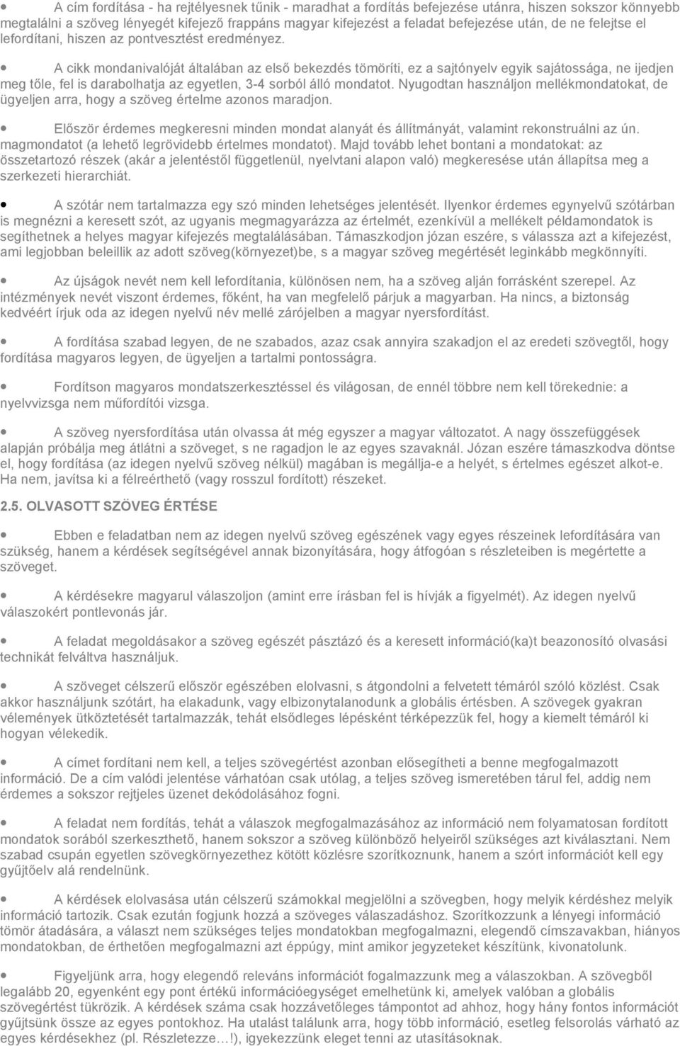 A cikk mondanivalóját általában az első bekezdés tömöríti, ez a sajtónyelv egyik sajátossága, ne ijedjen meg tőle, fel is darabolhatja az egyetlen, 3-4 sorból álló mondatot.