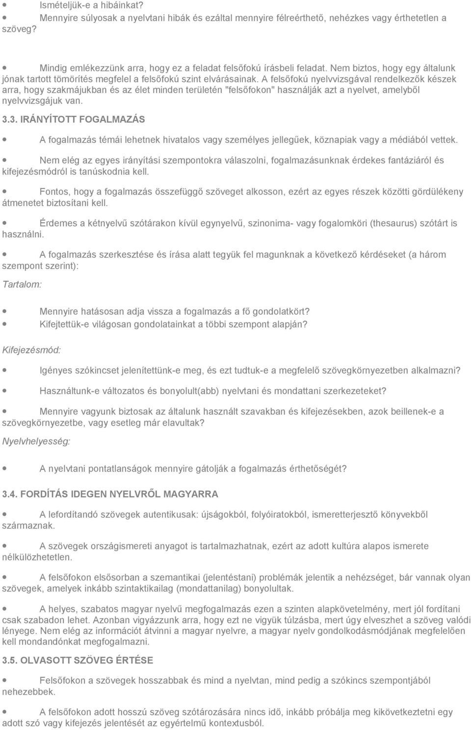 A felsőfokú nyelvvizsgával rendelkezők készek arra, hogy szakmájukban és az élet minden területén "felsőfokon" használják azt a nyelvet, amelyből nyelvvizsgájuk van. 3.