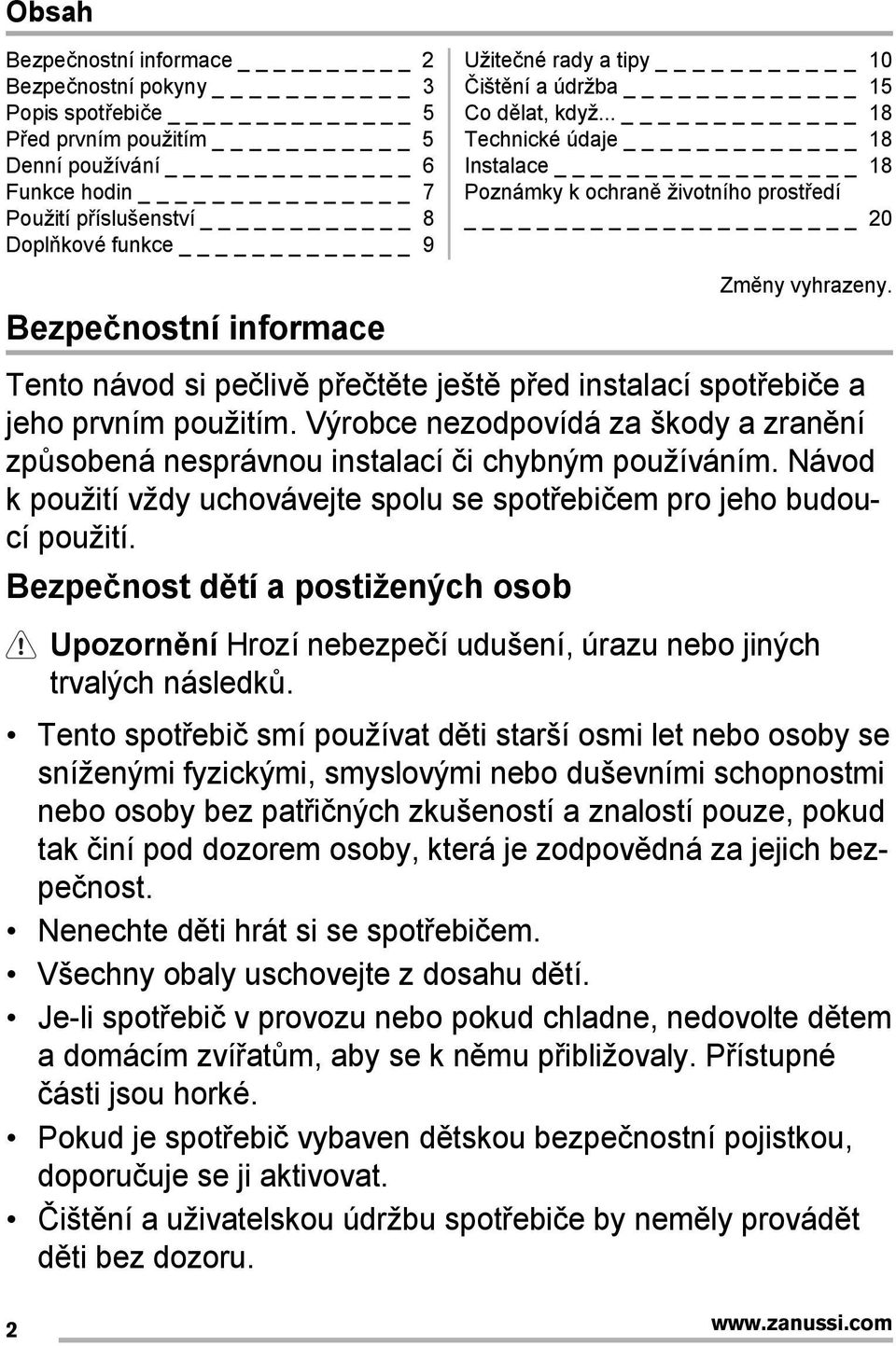 Tento návod si pečlivě přečtěte ještě před instalací spotřebiče a jeho prvním použitím. Výrobce nezodpovídá za škody a zranění způsobená nesprávnou instalací či chybným používáním.