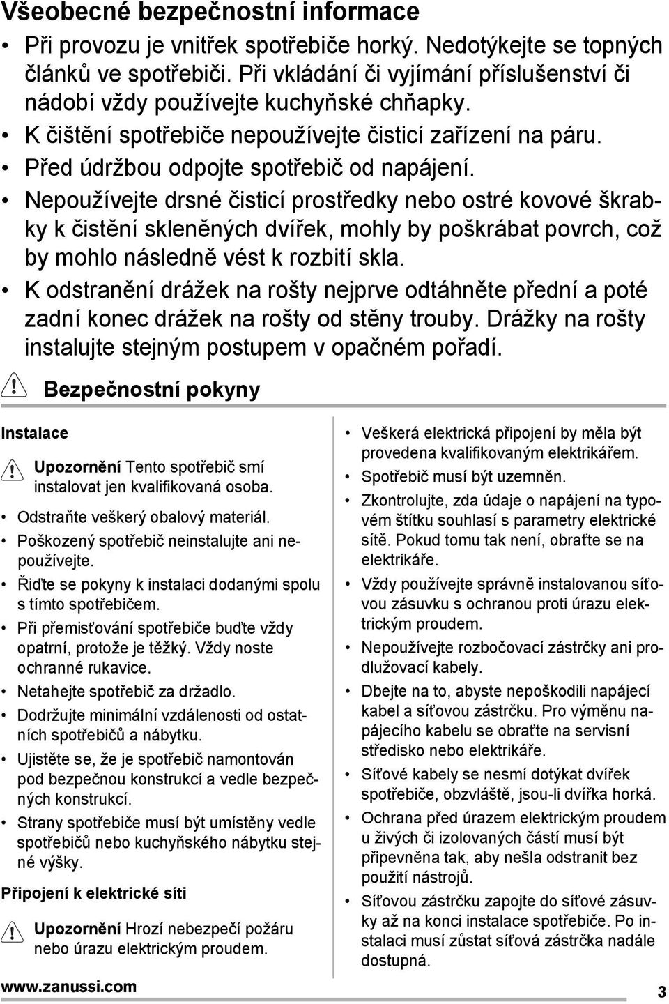 Nepoužívejte drsné čisticí prostředky nebo ostré kovové škrabky k čistění skleněných dvířek, mohly by poškrábat povrch, což by mohlo následně vést k rozbití skla.