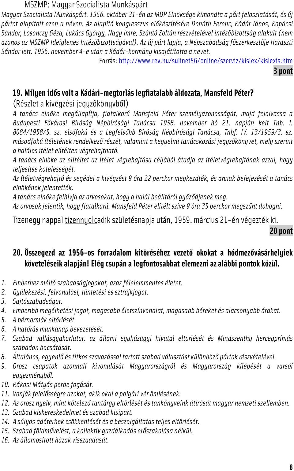 Ideiglenes Intézőbizottságával). Az új párt lapja, a Népszabadság főszerkesztője Haraszti Sándor lett. 1956. november 4-e után a Kádár-kormány kisajátította a nevet. Forrás: http://www.rev.