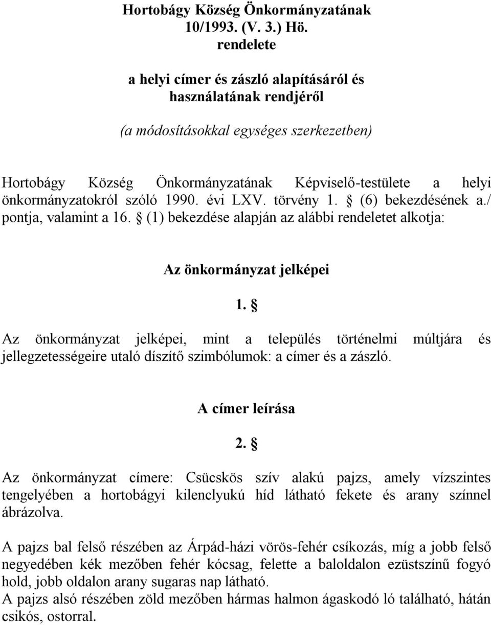 szóló 1990. évi LXV. törvény 1. (6) bekezdésének a./ pontja, valamint a 16. (1) bekezdése alapján az alábbi rendeletet alkotja: Az önkormányzat jelképei 1.