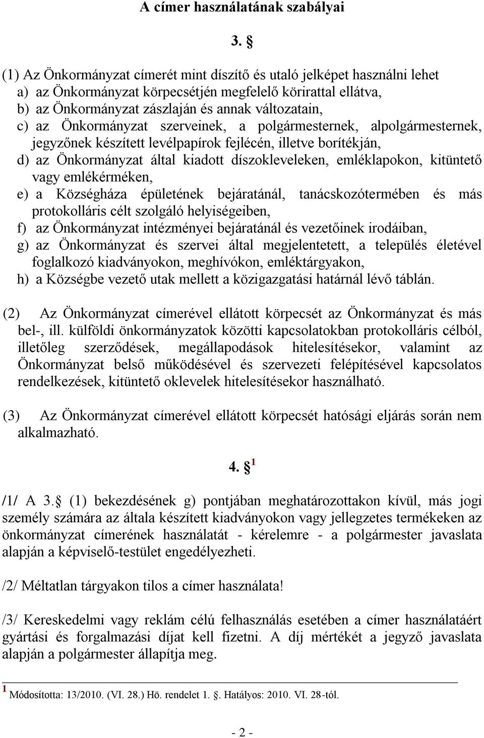 Önkormányzat szerveinek, a polgármesternek, alpolgármesternek, jegyzőnek készített levélpapírok fejlécén, illetve borítékján, d) az Önkormányzat által kiadott díszokleveleken, emléklapokon, kitüntető