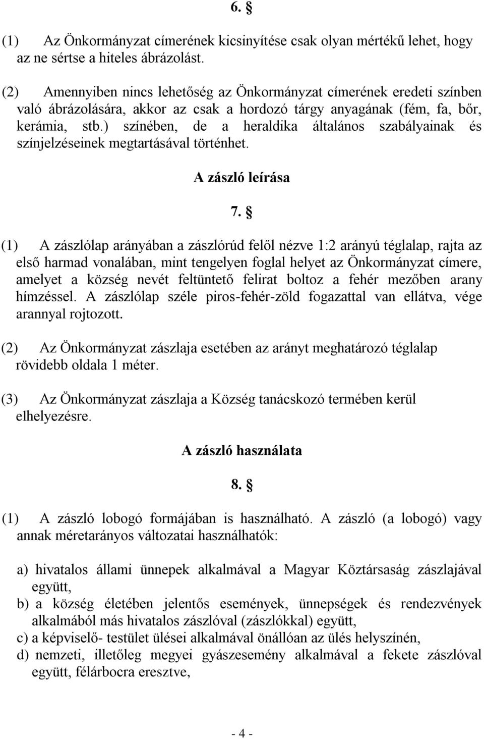 ) színében, de a heraldika általános szabályainak és színjelzéseinek megtartásával történhet. A zászló leírása 7.