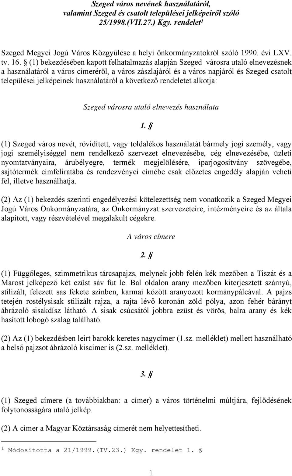 (1) bekezdésében kapott felhatalmazás alapján Szeged városra utaló elnevezésnek a használatáról a város címeréről, a város zászlajáról és a város napjáról és Szeged csatolt települései jelképeinek