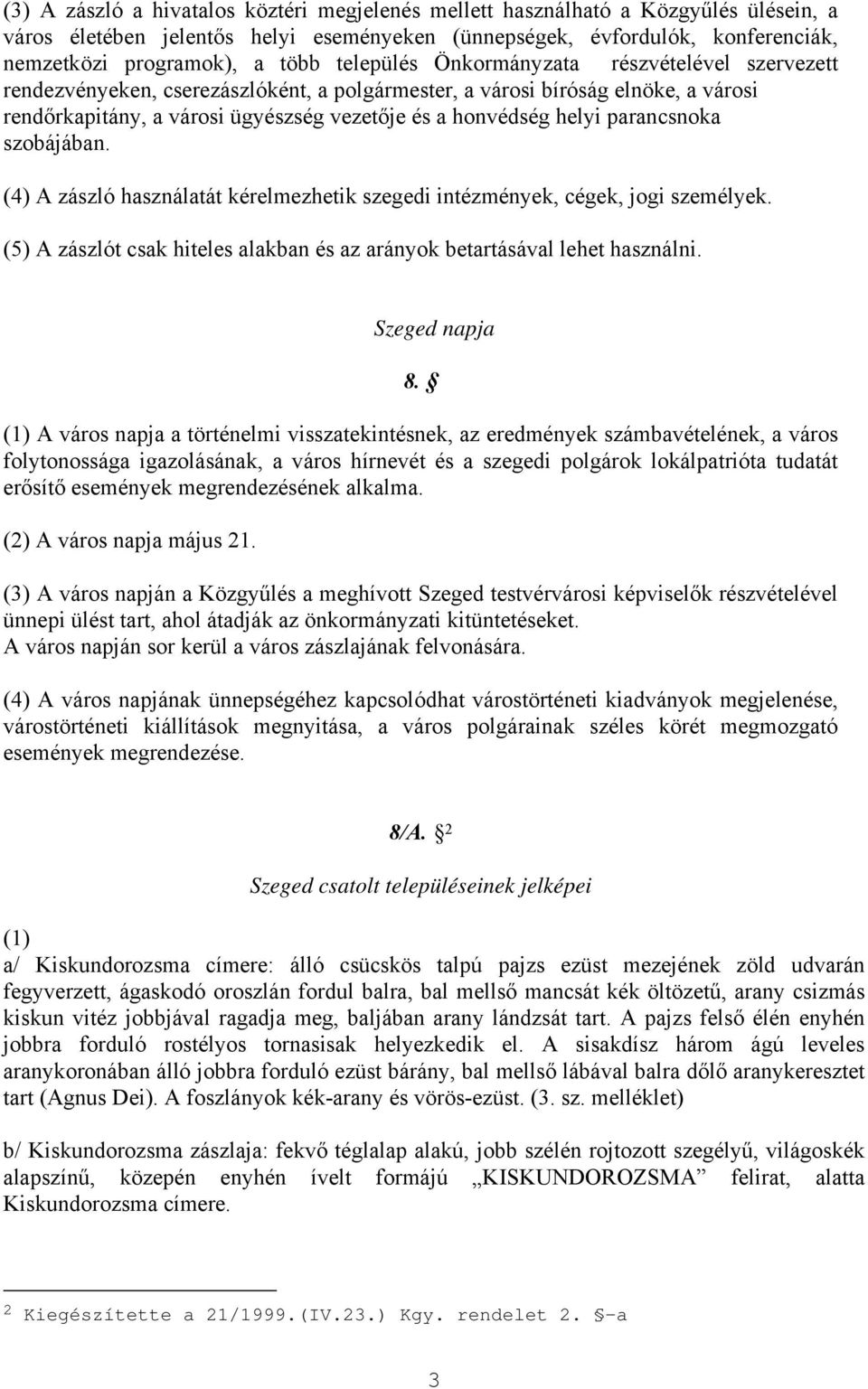 parancsnoka szobájában. (4) A zászló használatát kérelmezhetik szegedi intézmények, cégek, jogi személyek. (5) A zászlót csak hiteles alakban és az arányok betartásával lehet használni.