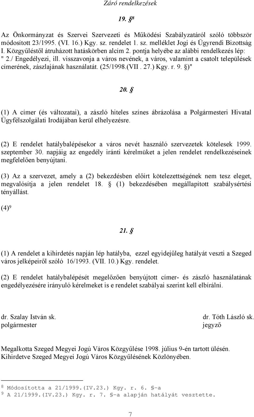 visszavonja a város nevének, a város, valamint a csatolt települések címerének, zászlajának használatát. (25/1998.(VII. 27.) Kgy. r. 9. )" 20.