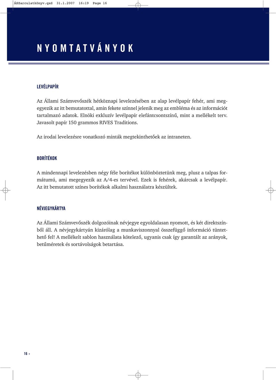 és az információt tartalmazó adatok. Elnöki exkluzív levélpapír elefántcsontszíně, mint a mellékelt terv. Javasolt papír 150 grammos RIVES Traditions.