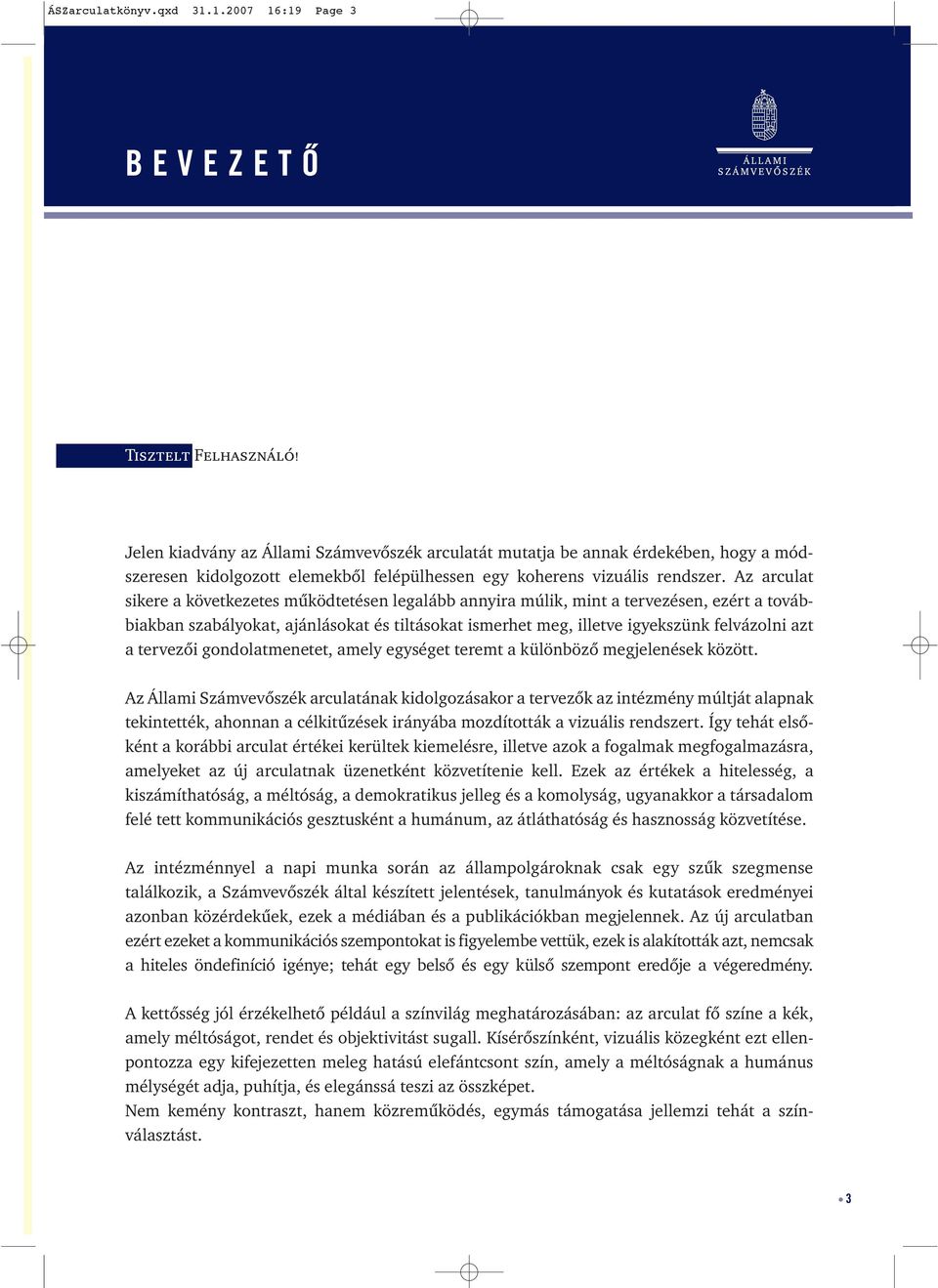Az arculat sikere a következetes működtetésen legalább annyira múlik, mint a tervezésen, ezért a továbbiakban szabályokat, ajánlásokat és tiltásokat ismerhet meg, illetve igyekszünk felvázolni azt a