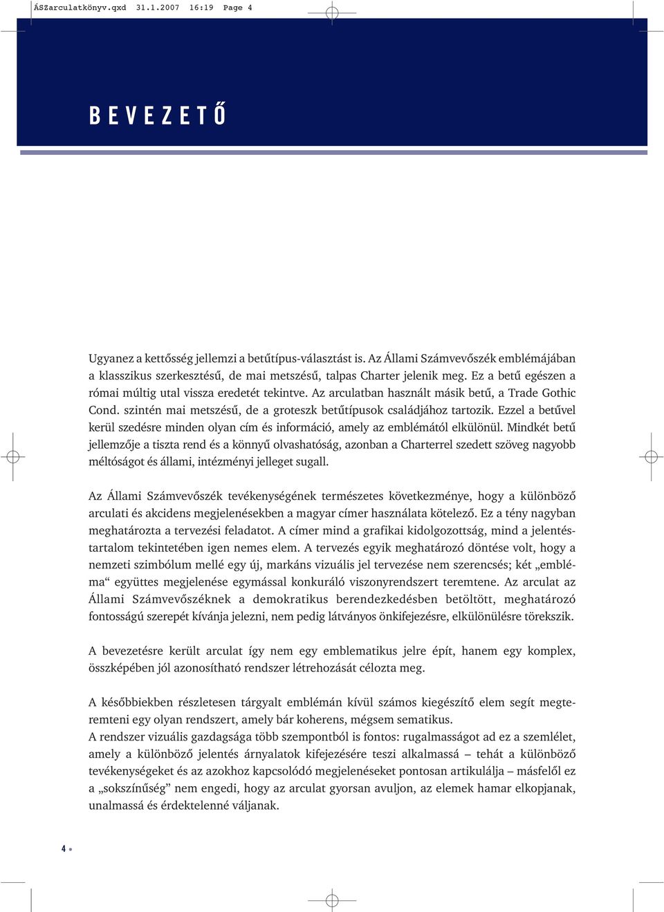 Az arculatban használt másik betű, a Trade Gothic Cond. szintén mai metszésű, de a groteszk betűtípusok családjához tartozik.
