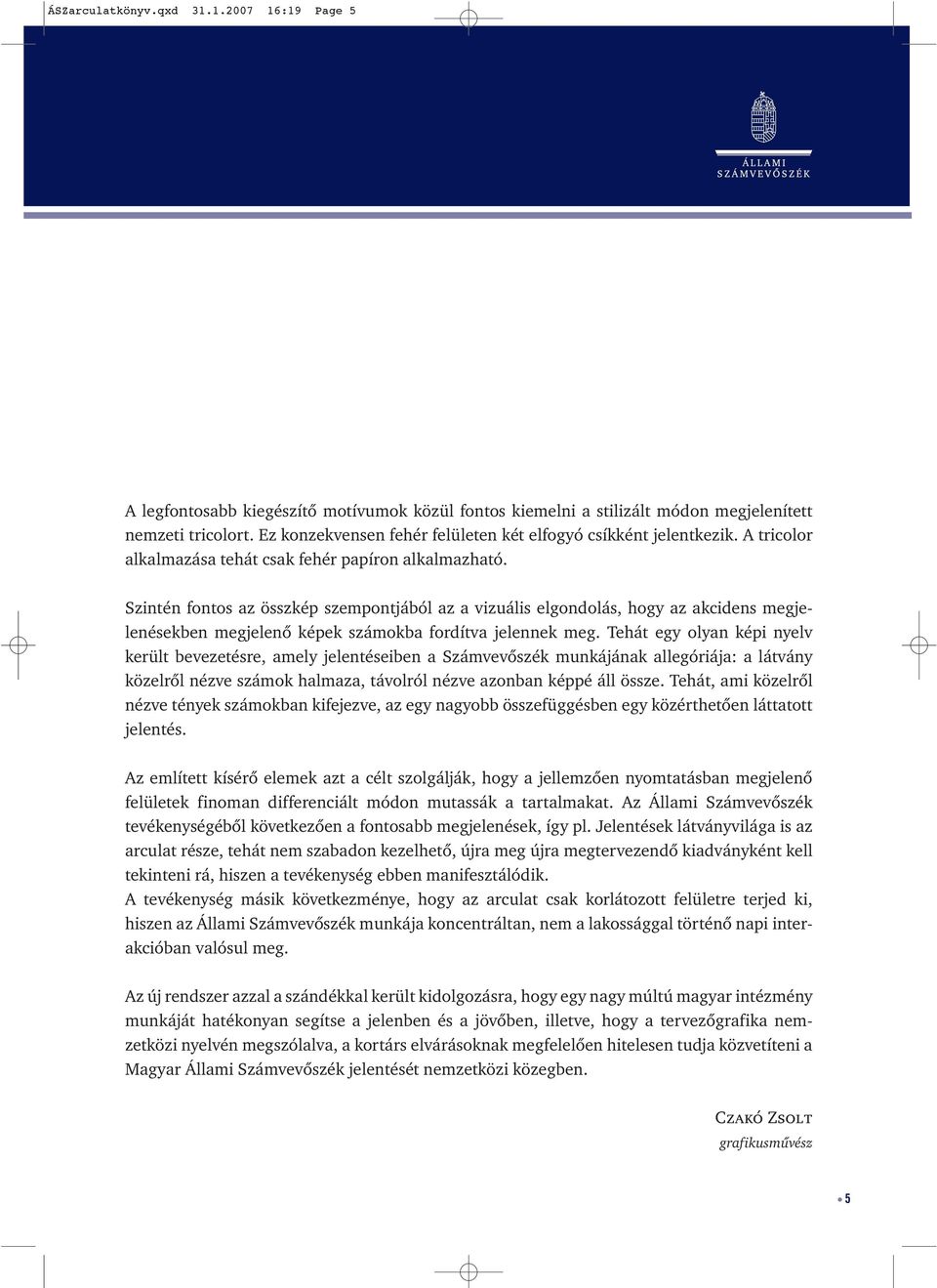 Szintén fontos az összkép szempontjából az a vizuális elgondolás, hogy az akcidens megjelenésekben megjelenő képek számokba fordítva jelennek meg.