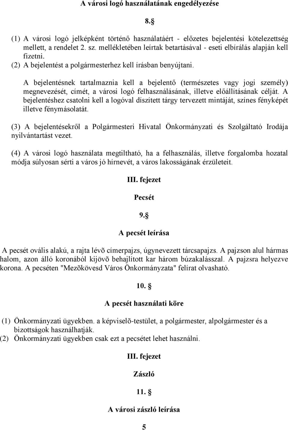 A bejelentésnek tartalmaznia kell a bejelentő (természetes vagy jogi személy) megnevezését, címét, a városi logó felhasználásának, illetve előállításának célját.