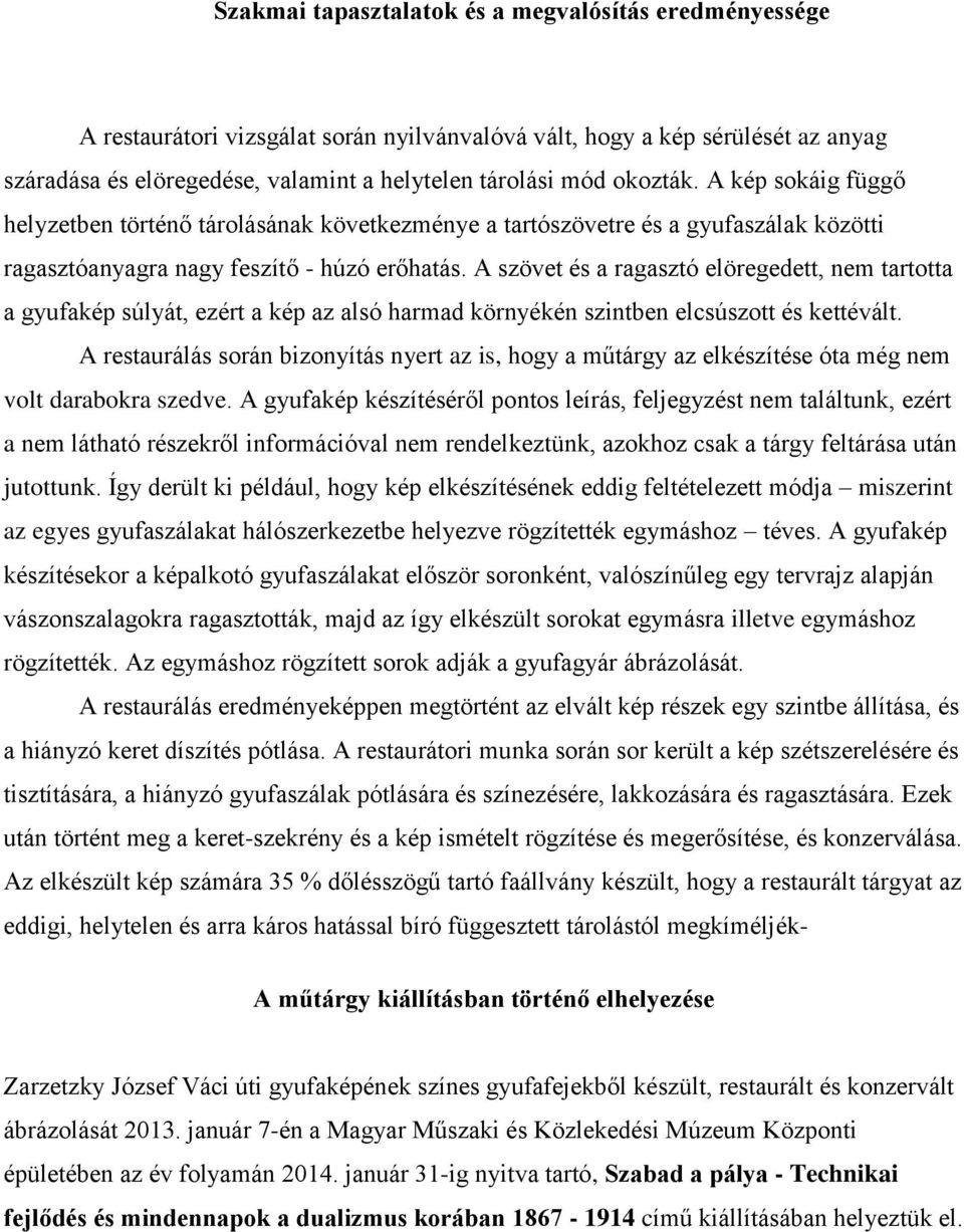 A szövet és a ragasztó elöregedett, nem tartotta a gyufakép súlyát, ezért a kép az alsó harmad környékén szintben elcsúszott és kettévált.