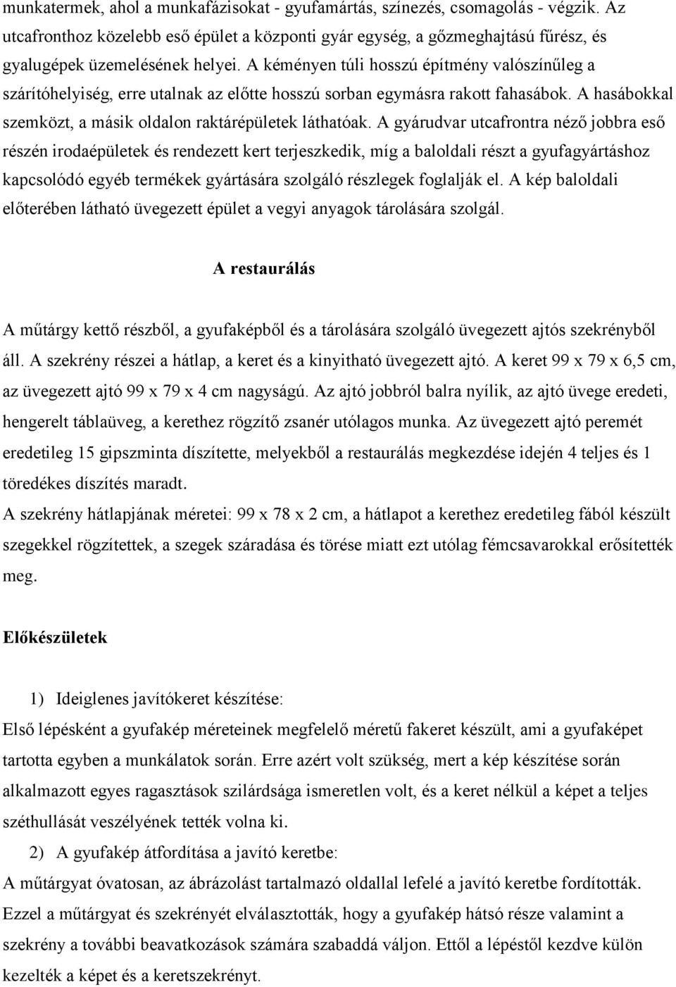 A gyárudvar utcafrontra néző jobbra eső részén irodaépületek és rendezett kert terjeszkedik, míg a baloldali részt a gyufagyártáshoz kapcsolódó egyéb termékek gyártására szolgáló részlegek foglalják