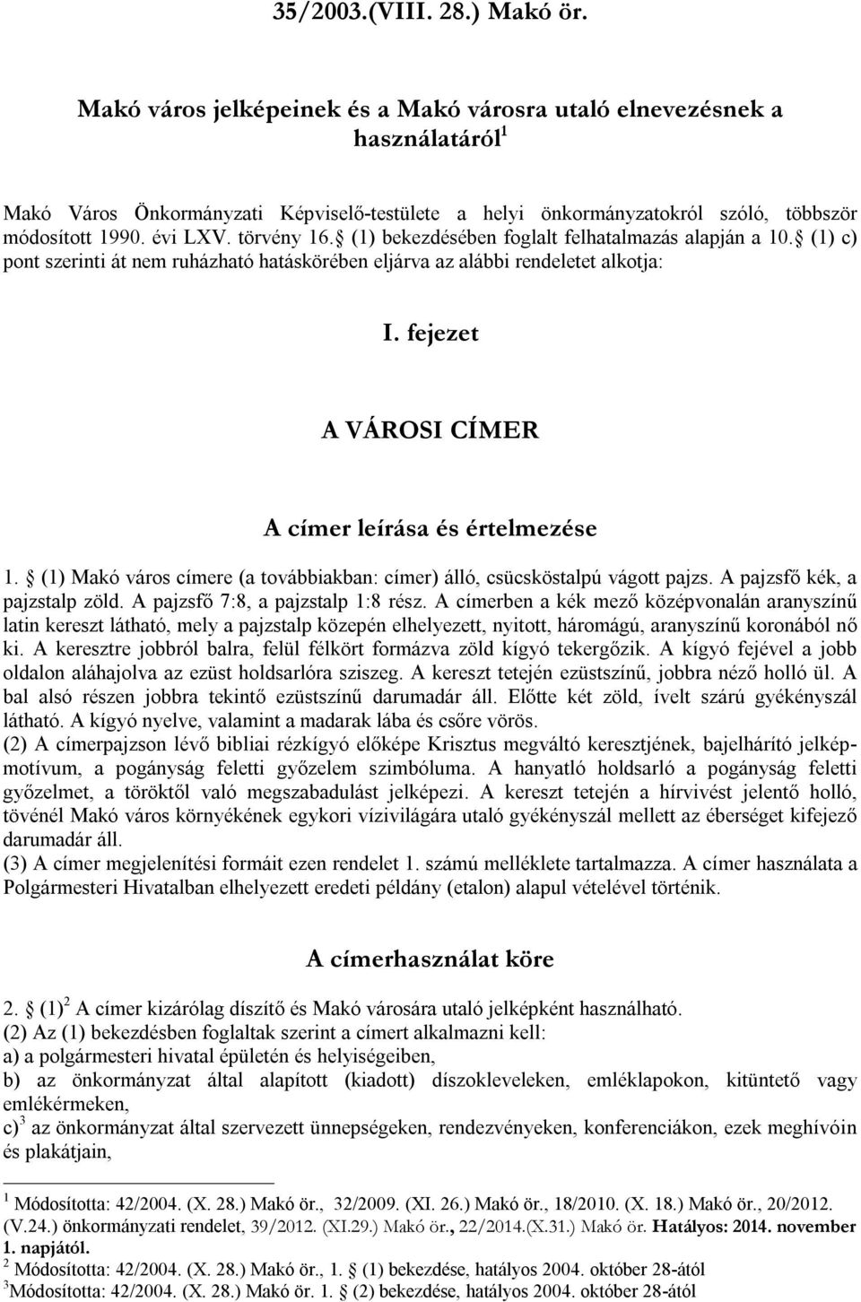 törvény 16. (1) bekezdésében foglalt felhatalmazás alapján a 10. (1) c) pont szerinti át nem ruházható hatáskörében eljárva az alábbi rendeletet alkotja: I.