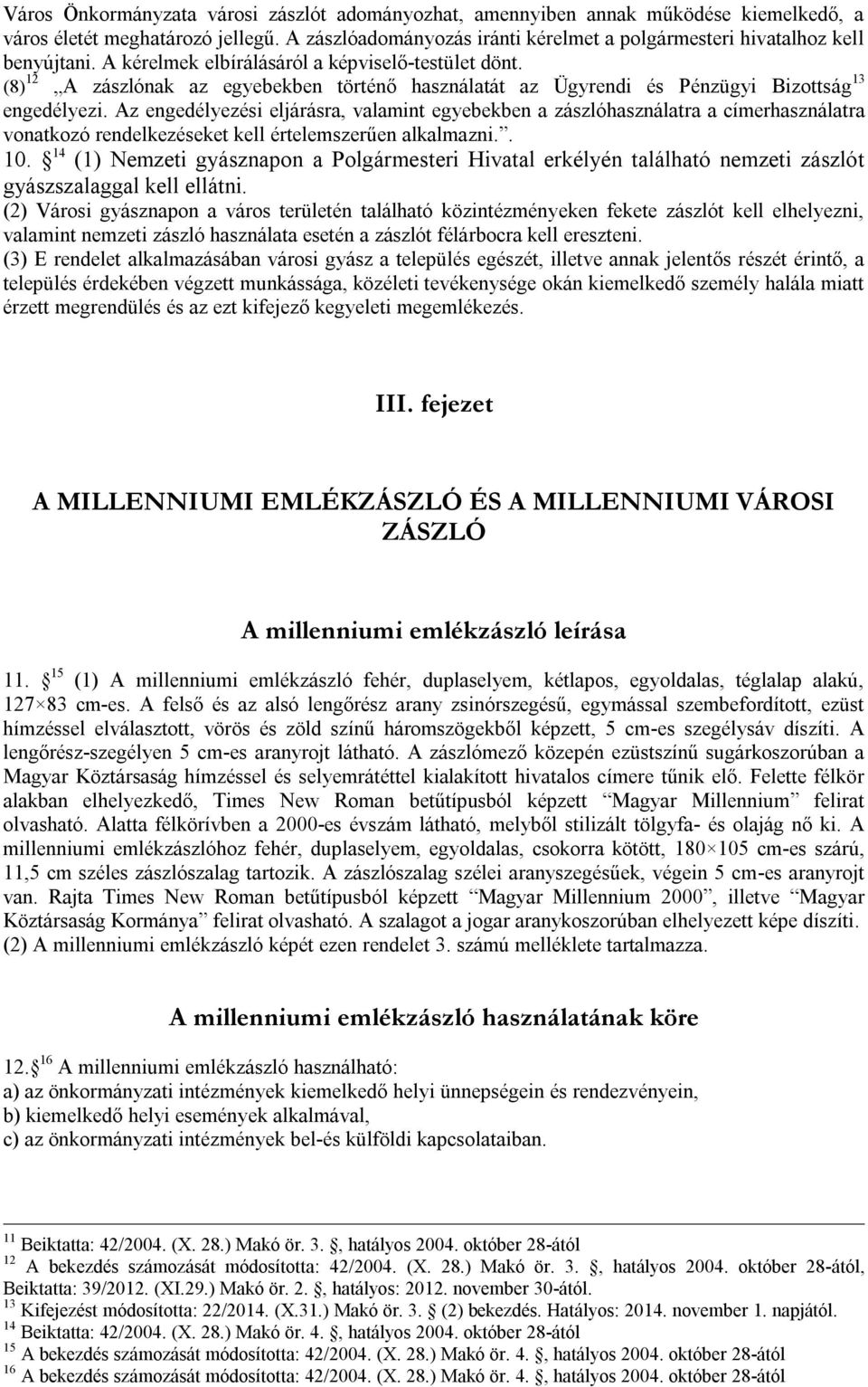 (8) 12 A zászlónak az egyebekben történő használatát az Ügyrendi és Pénzügyi Bizottság 13 engedélyezi.