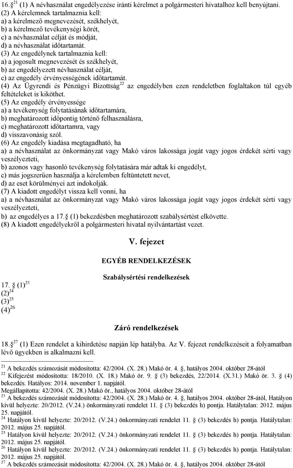 (3) Az engedélynek tartalmaznia kell: a) a jogosult megnevezését és székhelyét, b) az engedélyezett névhasználat célját, c) az engedély érvényességének időtartamát.