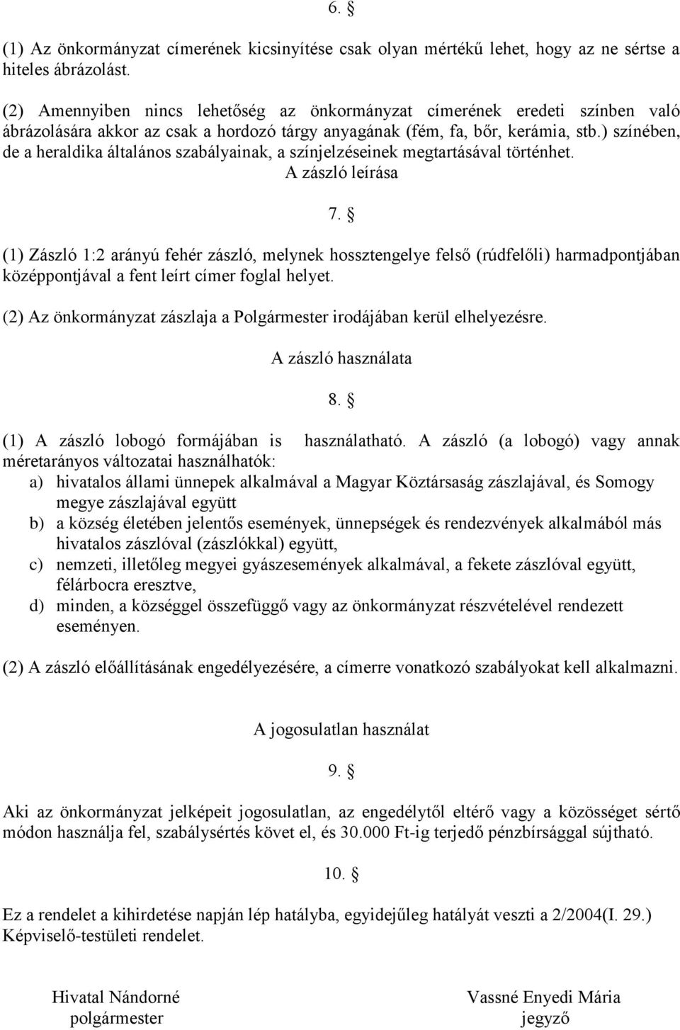 ) színében, de a heraldika általános szabályainak, a színjelzéseinek megtartásával történhet. A zászló leírása 7.